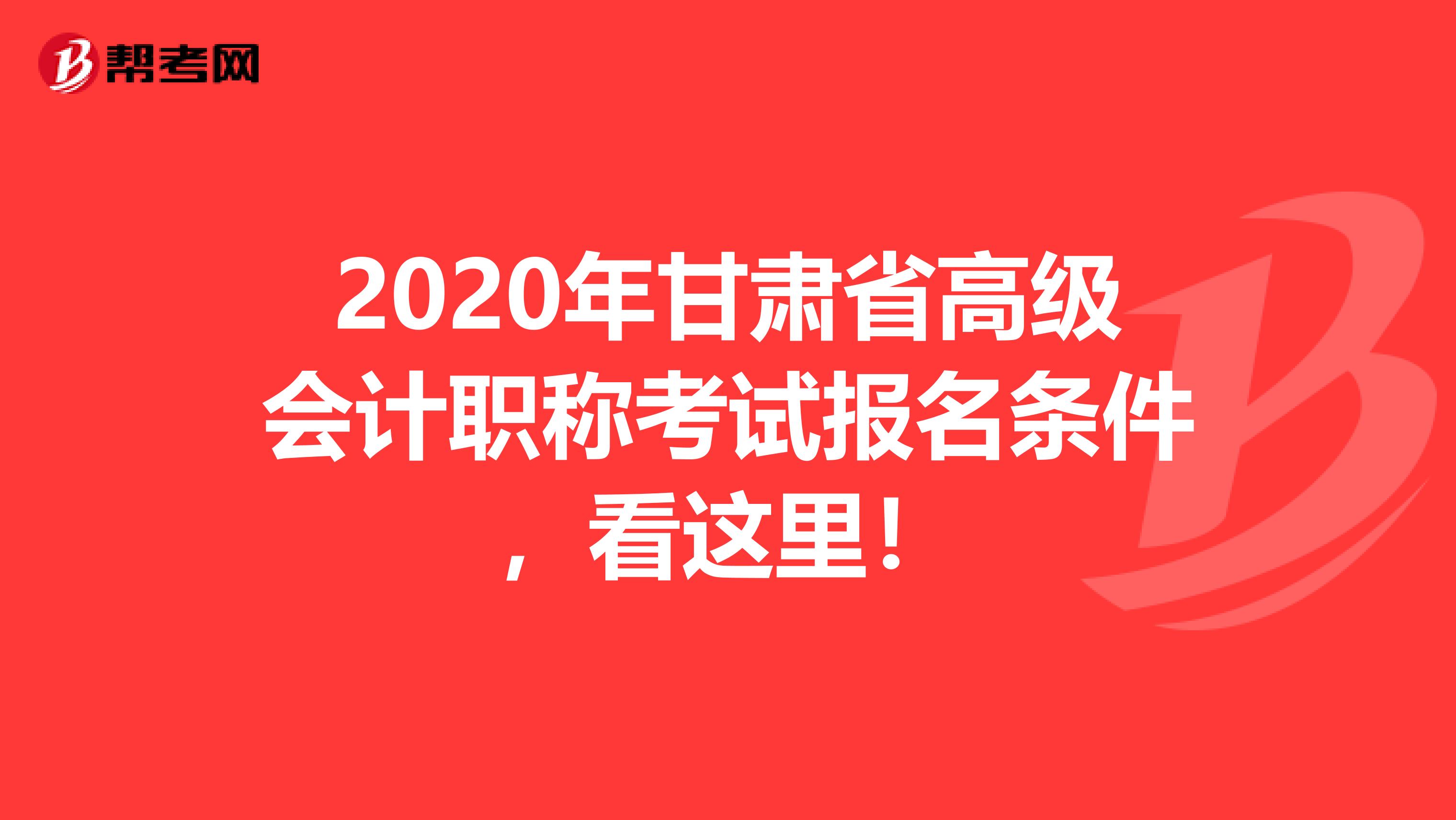 2020年甘肃省高级会计职称考试报名条件，看这里！