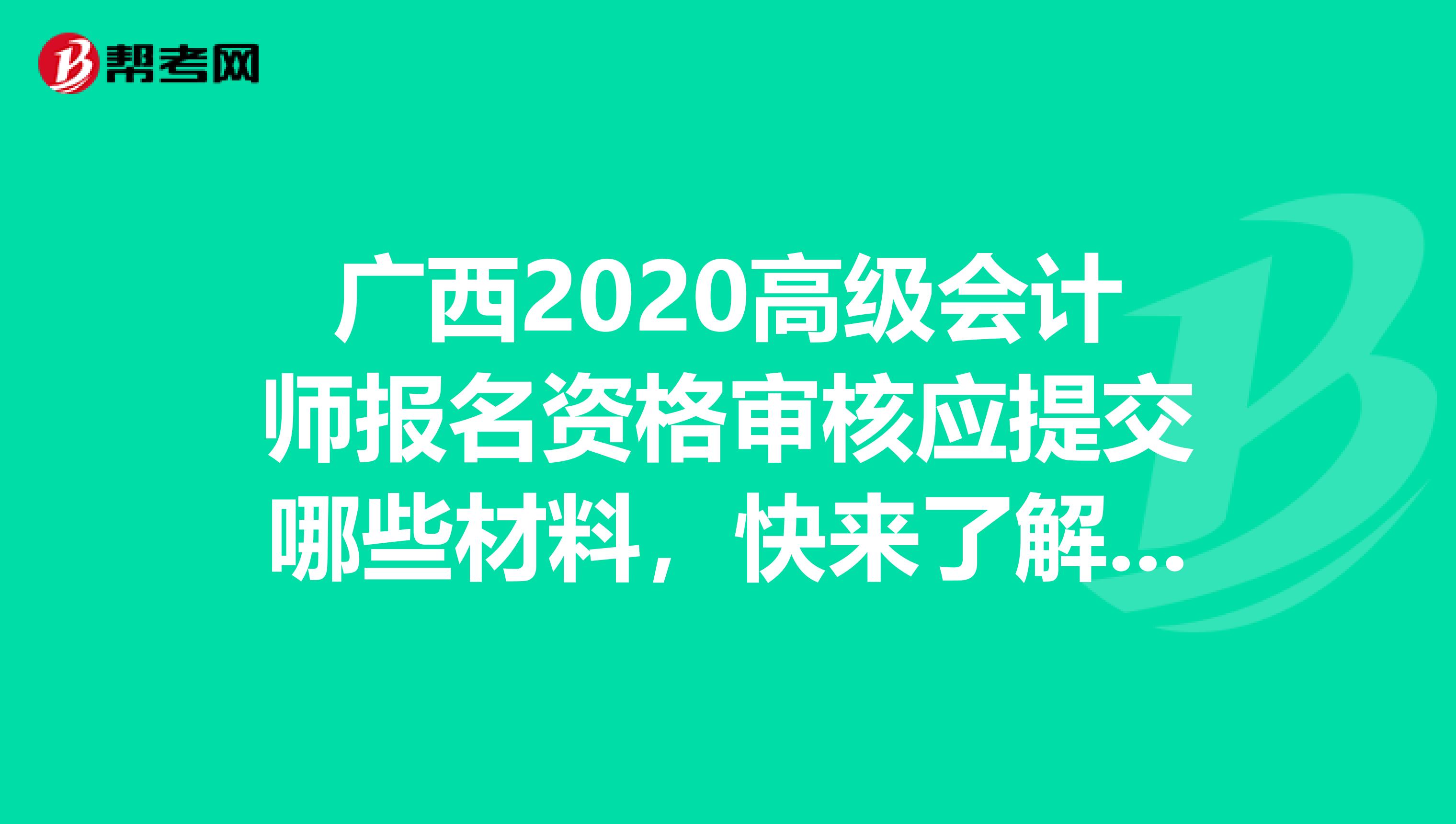 广西2020高级会计师报名资格审核应提交哪些材料，快来了解一下