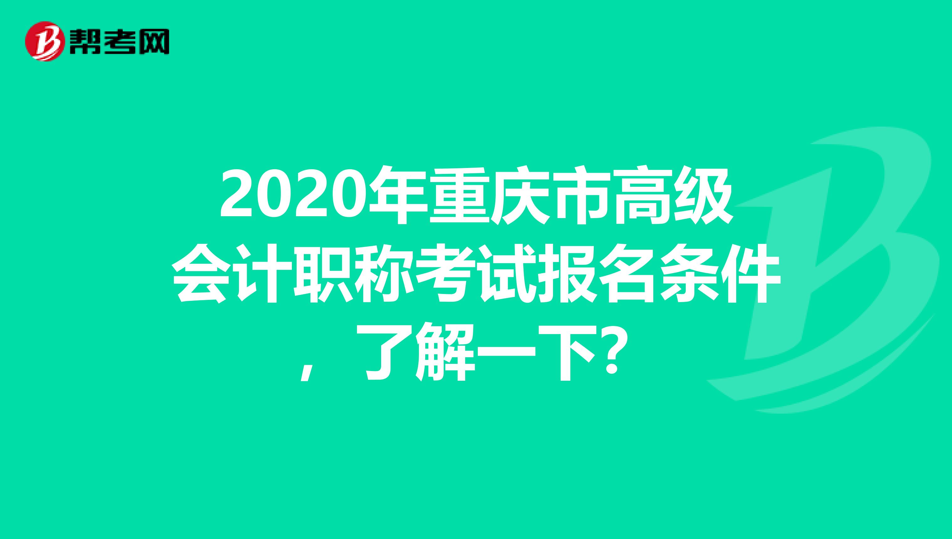 2020年重庆市高级会计职称考试报名条件，了解一下？