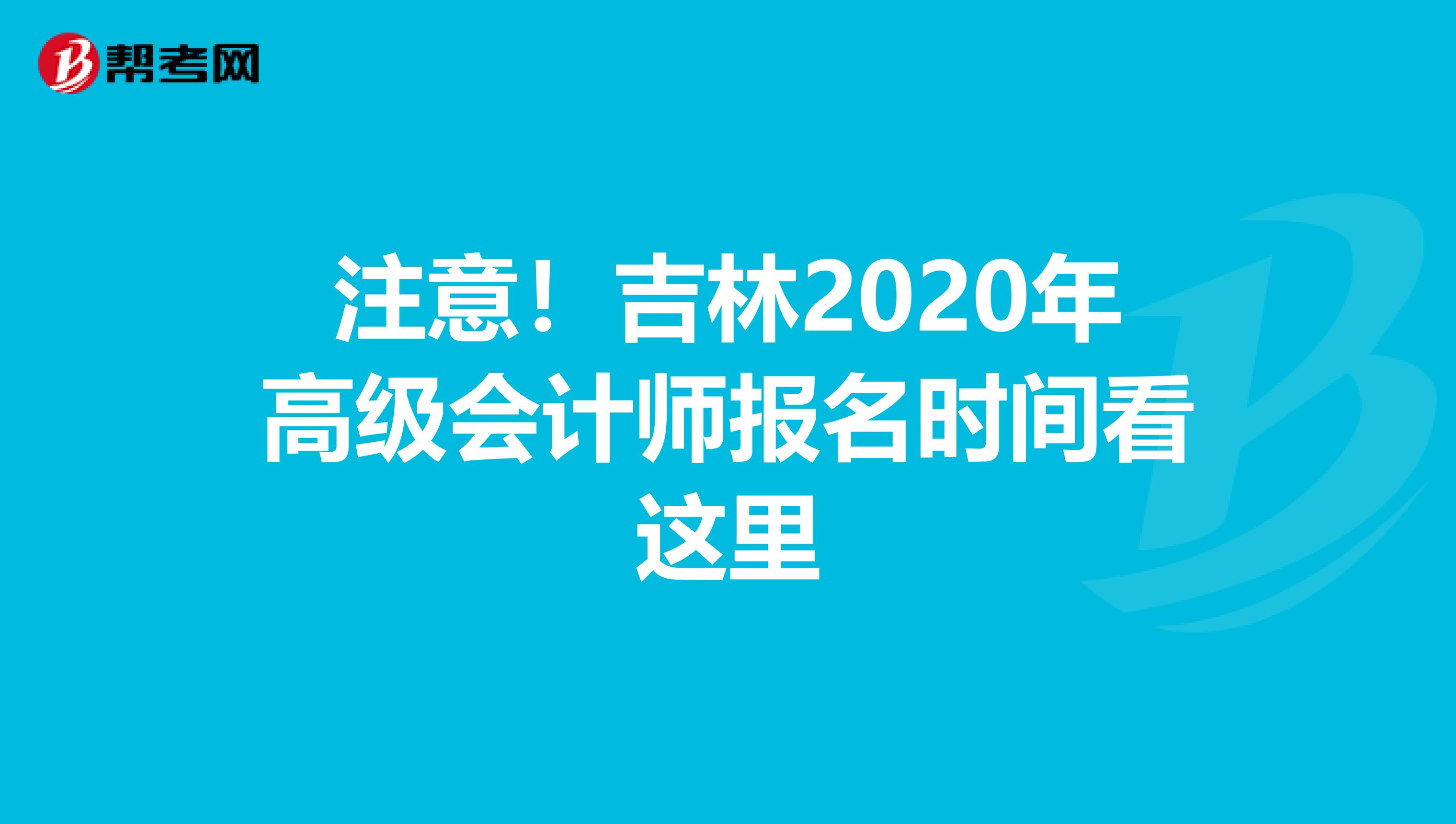 注意！吉林2020年高級會(huì)計(jì)師報(bào)名時(shí)間看這里