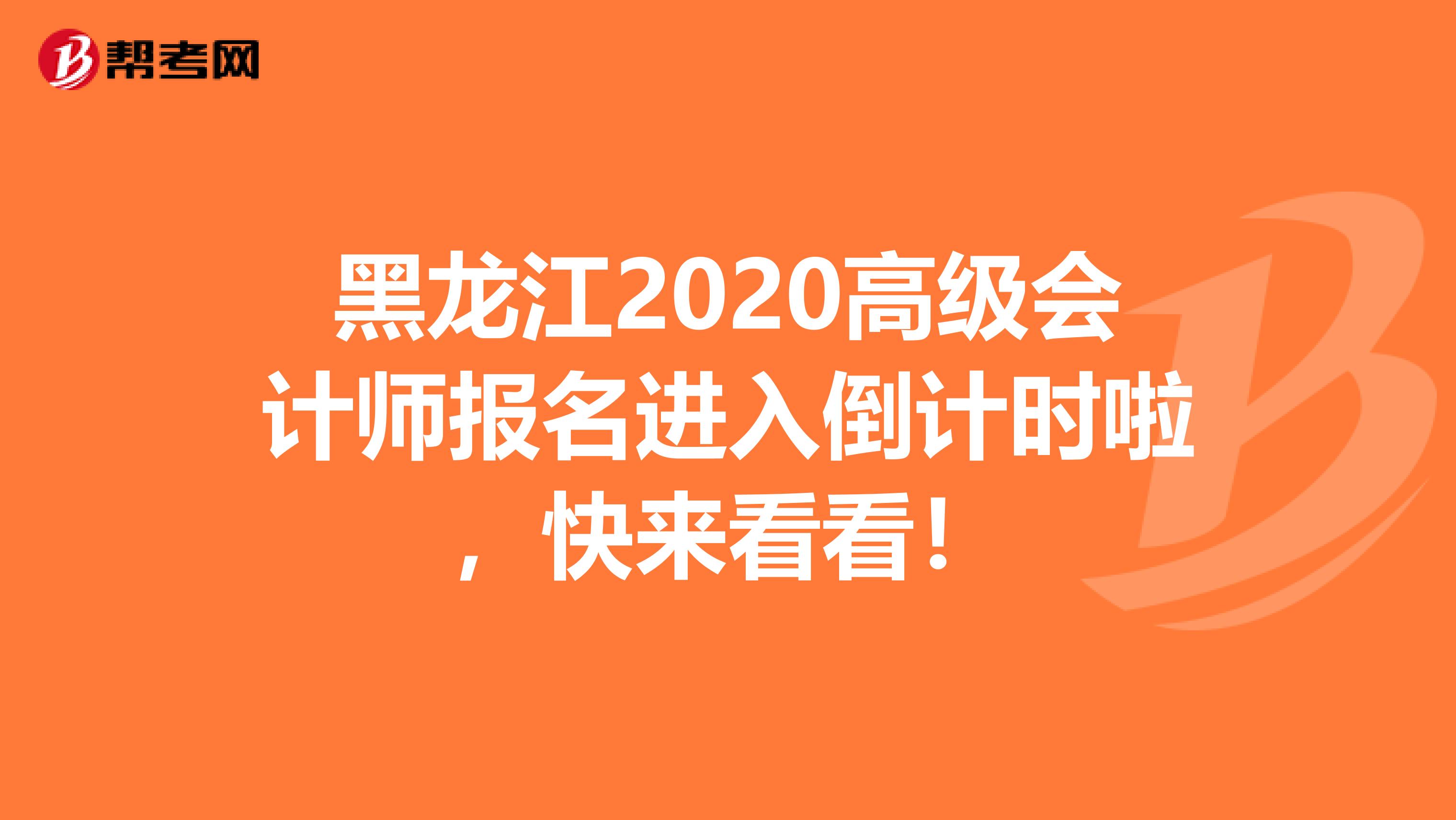 黑龙江2020高级会计师报名进入倒计时啦，快来看看！