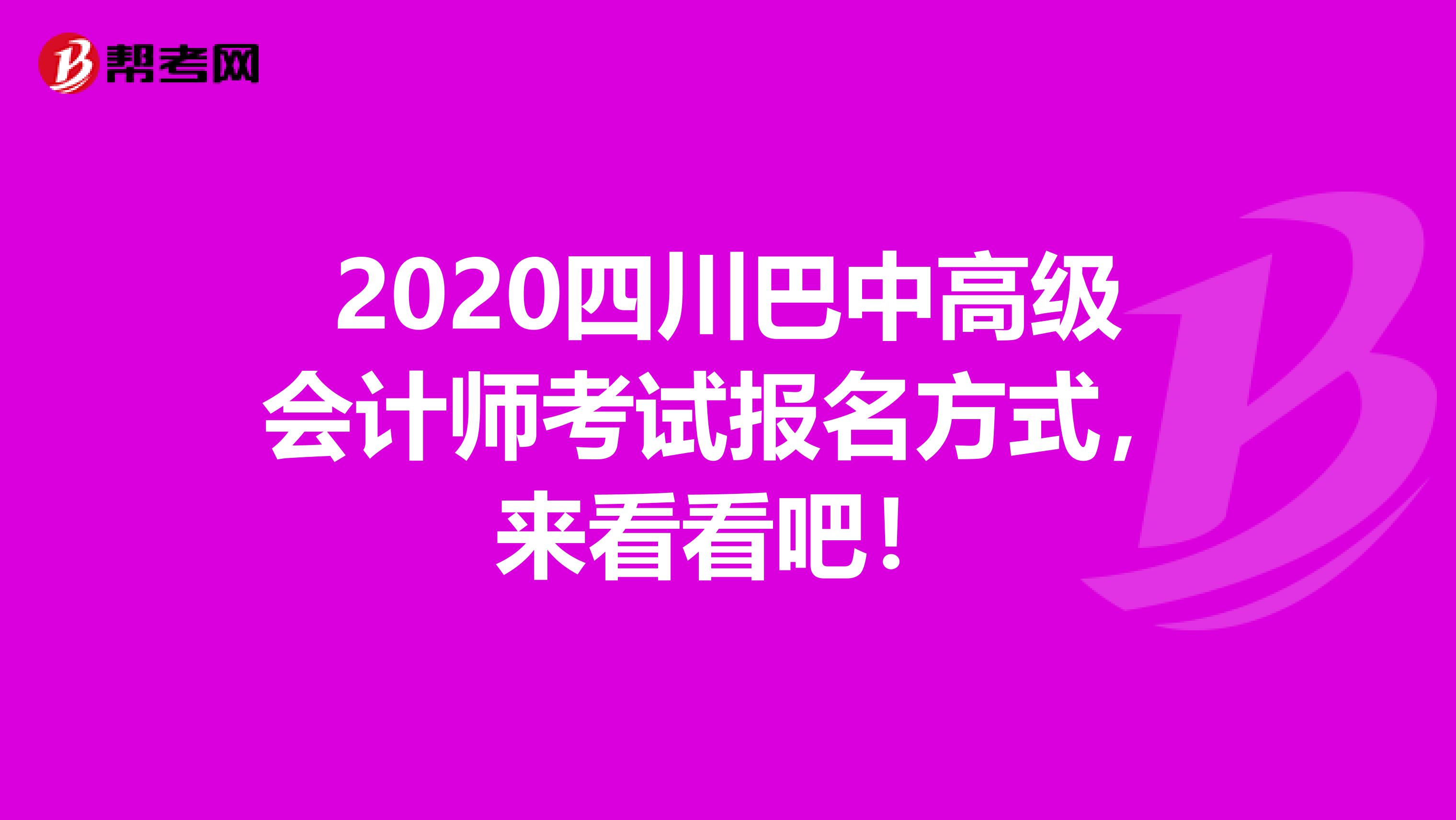 2020四川巴中高级会计师考试报名方式，来看看吧！