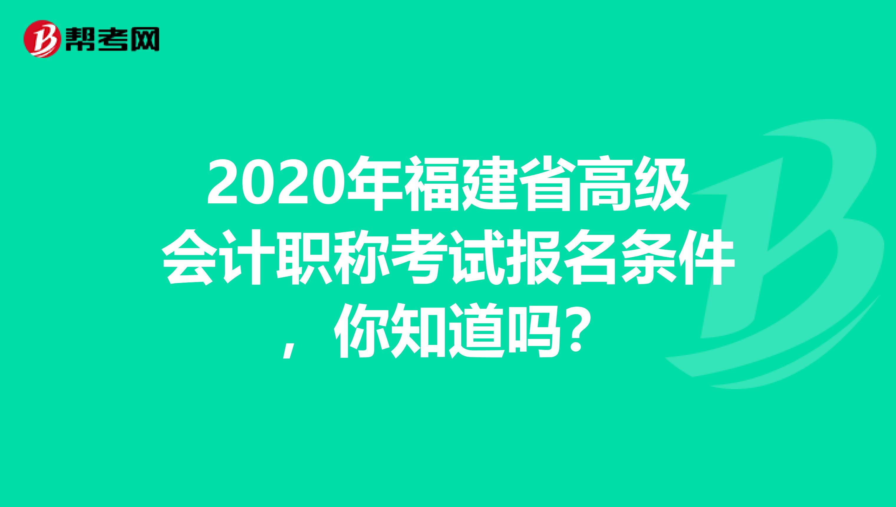 2020年福建省高级会计职称考试报名条件，你知道吗？