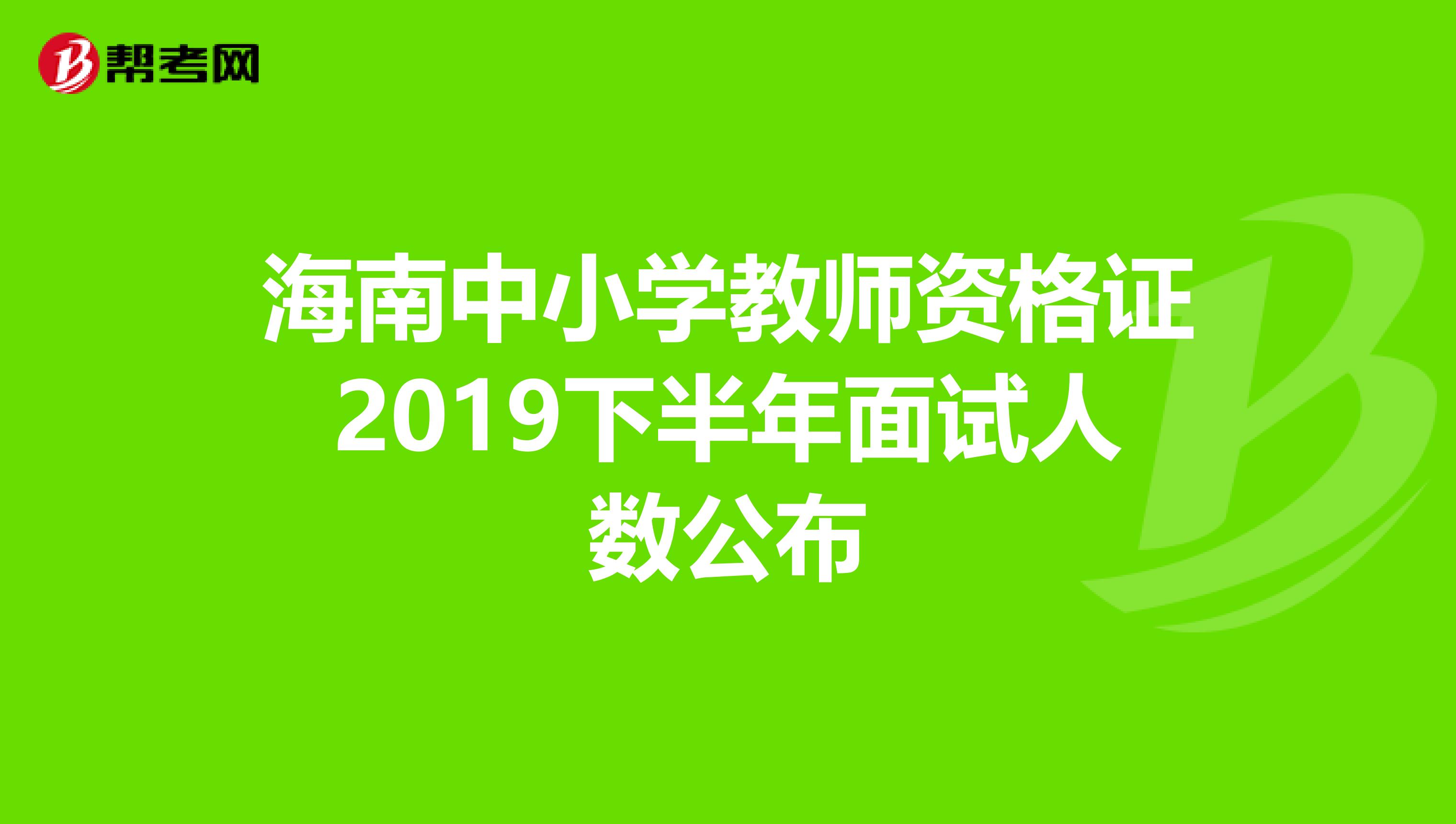 海南中小学教师资格证2019下半年面试人数公布