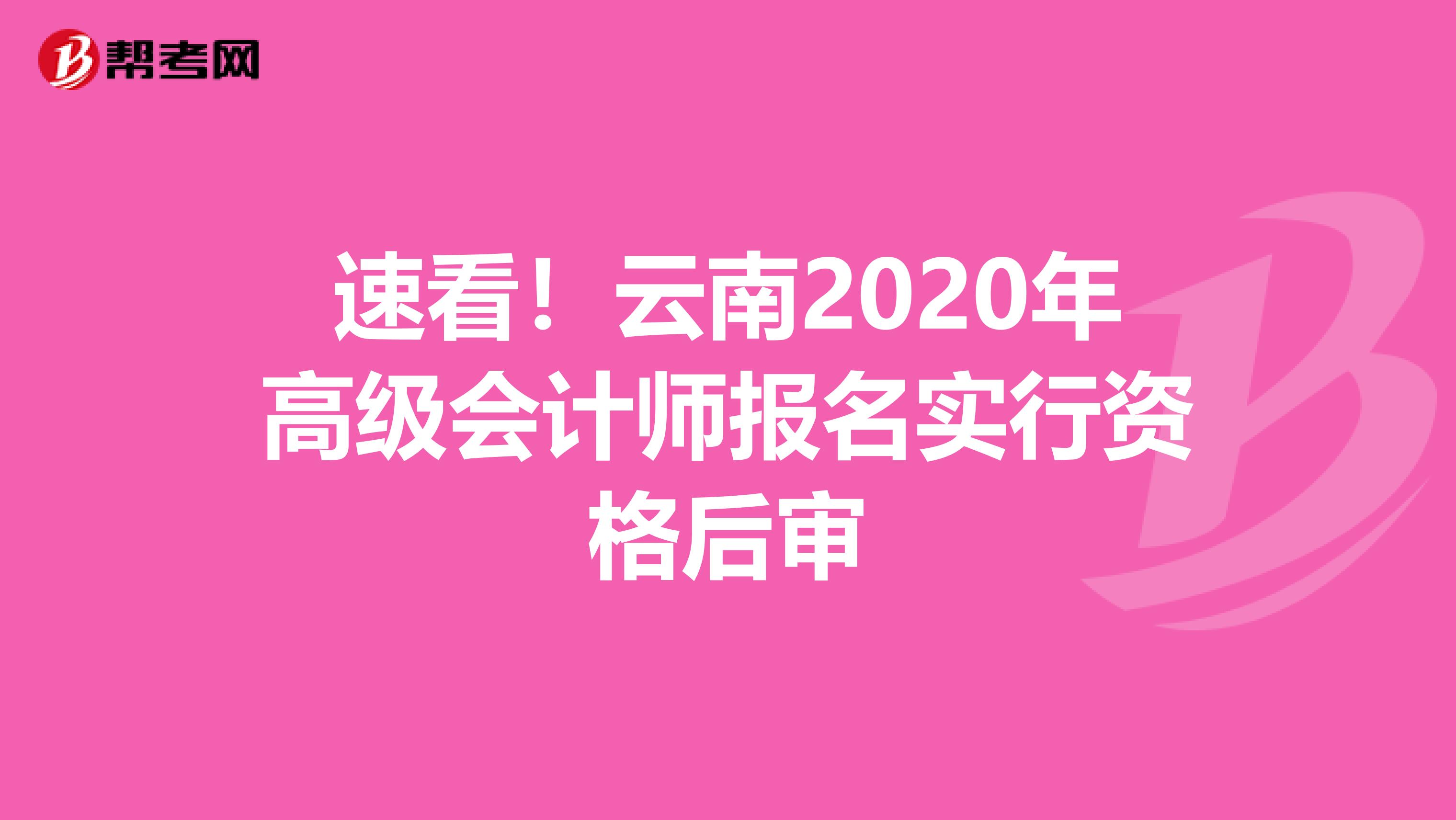 速看！云南2020年高級(jí)會(huì)計(jì)師報(bào)名實(shí)行資格后審