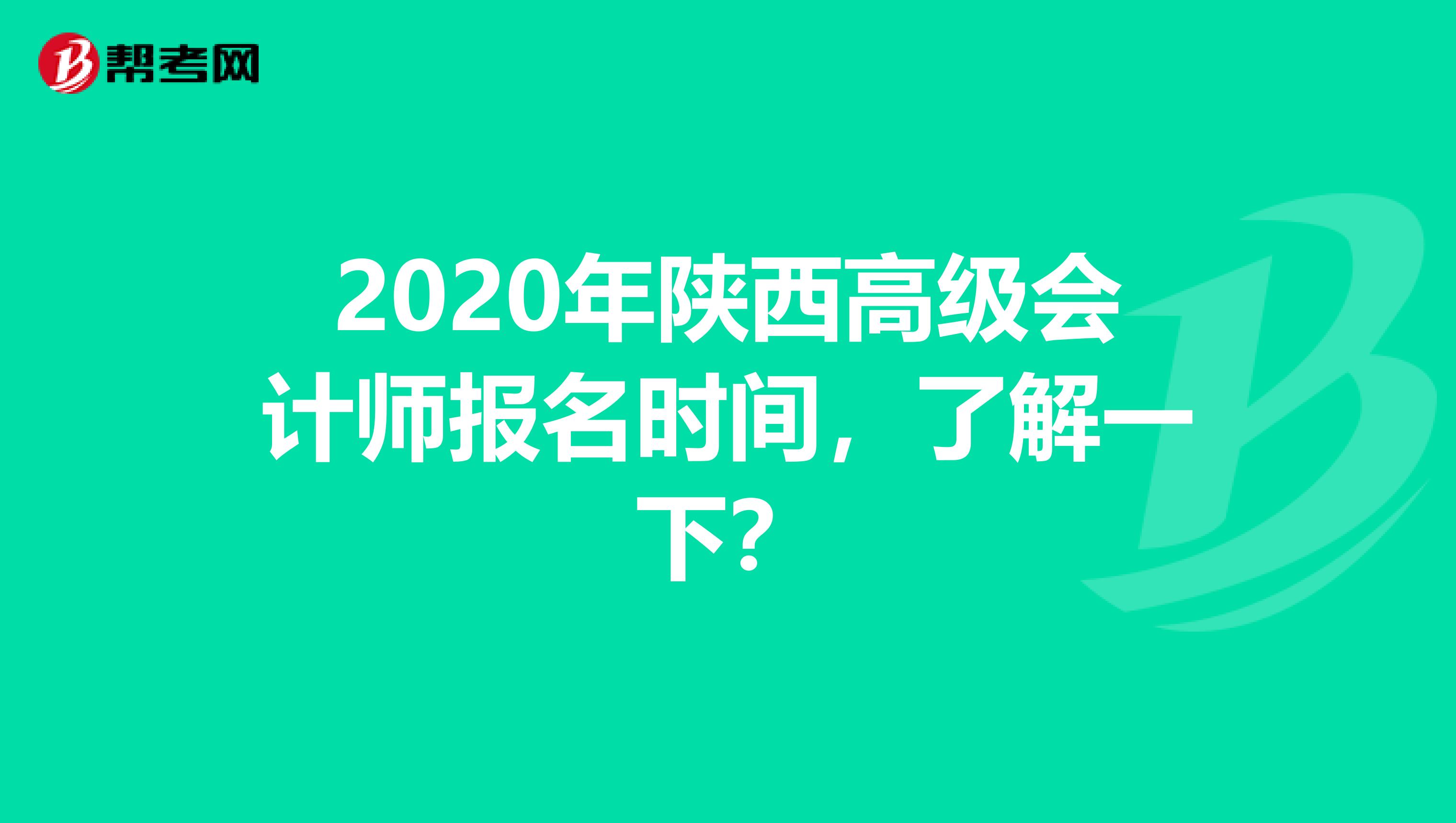 2020年陜西高級(jí)會(huì)計(jì)師報(bào)名時(shí)間，了解一下？