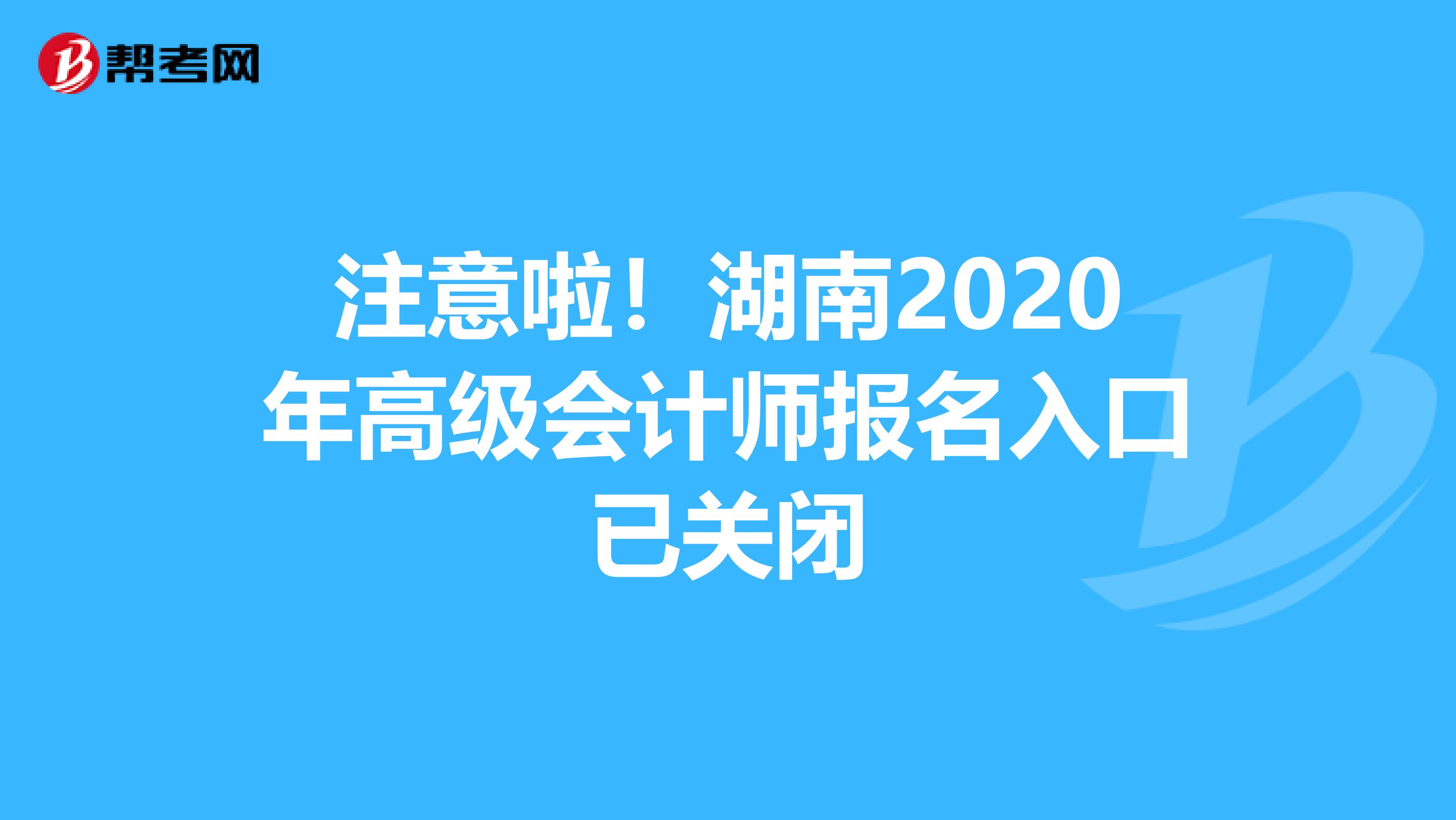 注意啦！湖南2020年高级会计师报名入口已关闭