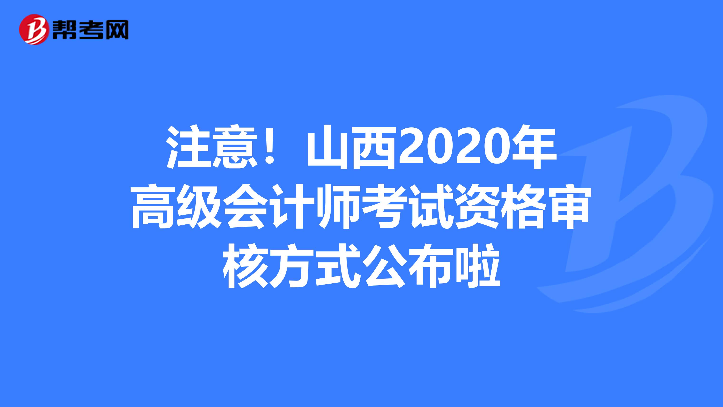 注意！山西2020年高级会计师考试资格审核方式公布啦