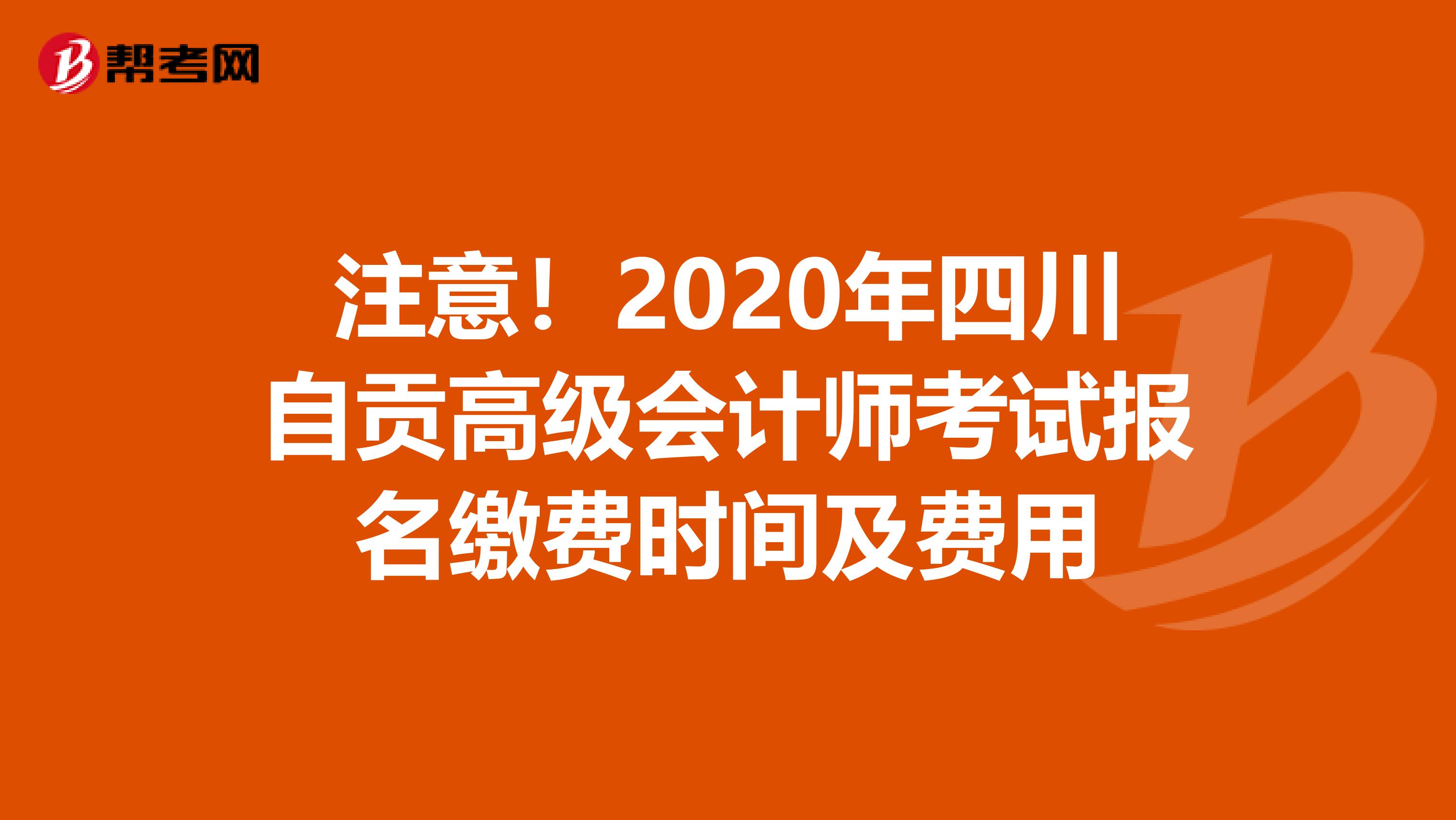 注意！2020年四川自贡高级会计师考试报名缴费时间及费用