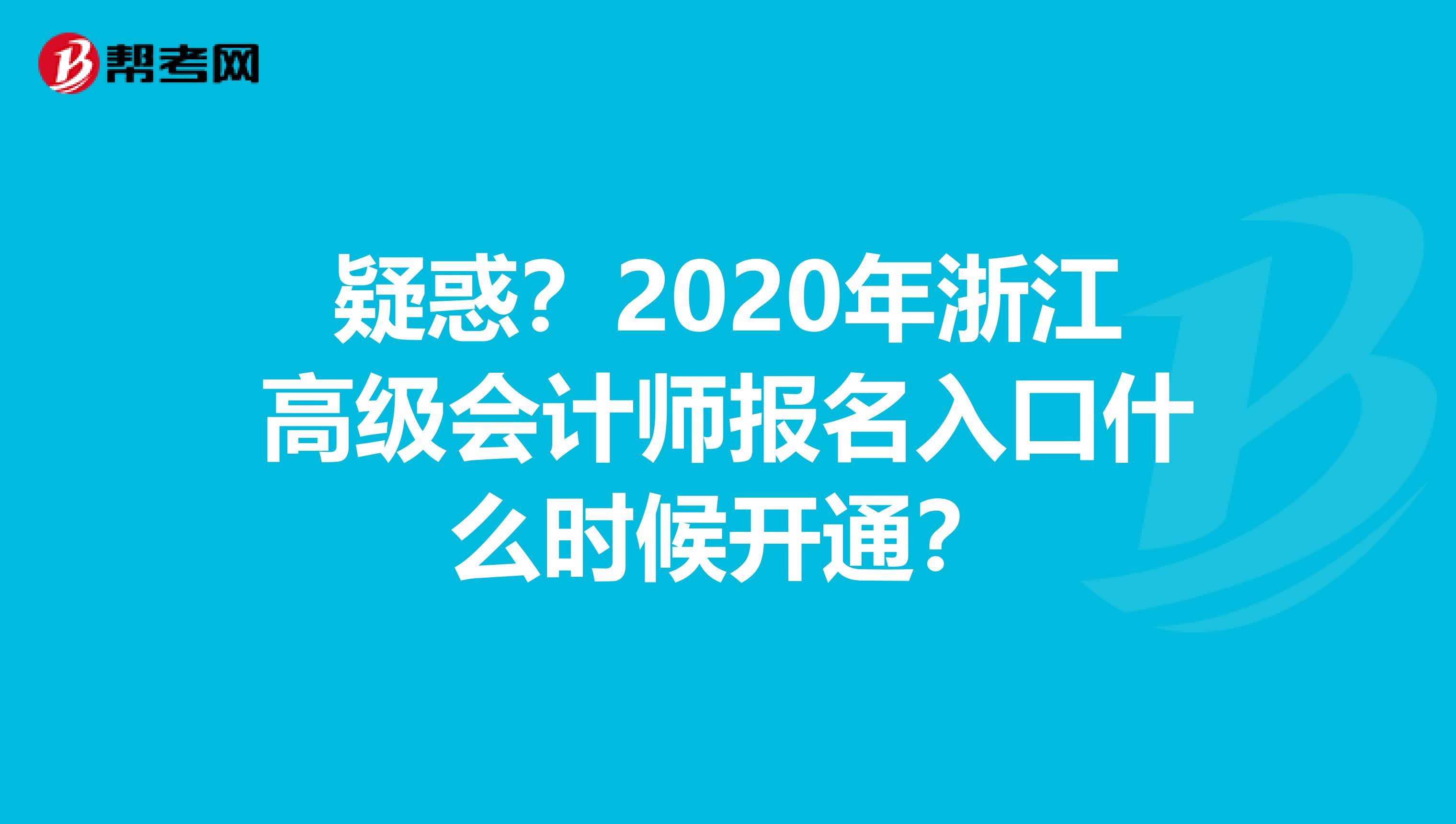 疑惑？2020年浙江高级会计师报名入口什么时候开通？