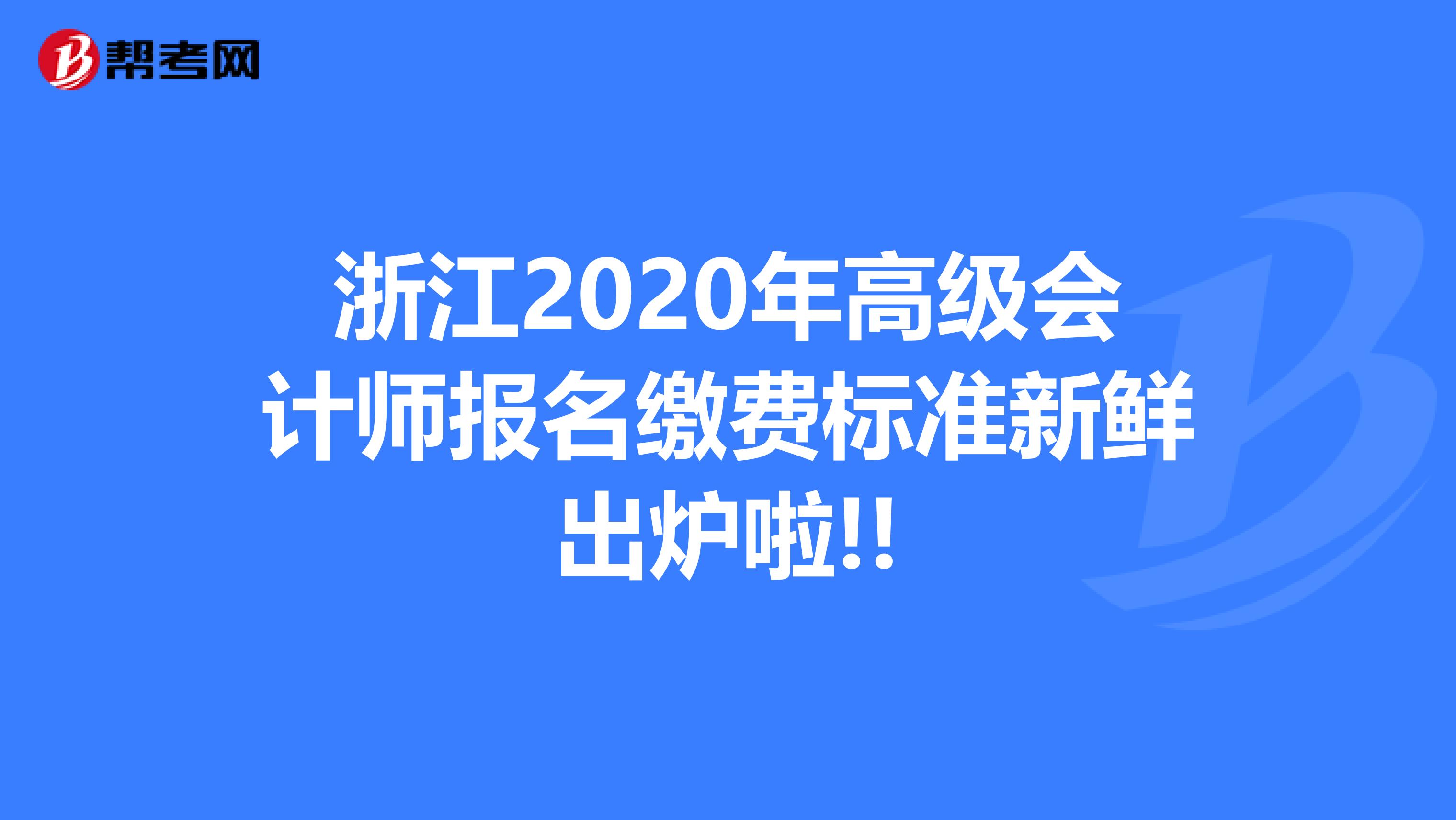 浙江2020年高级会计师报名缴费标准新鲜出炉啦!!