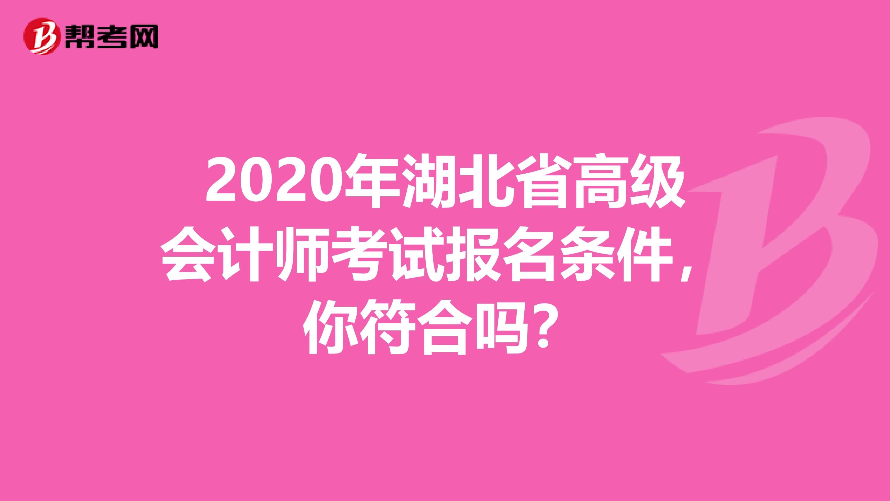 2020年湖北省高級(jí)會(huì)計(jì)師考試報(bào)名條件，你符合嗎？