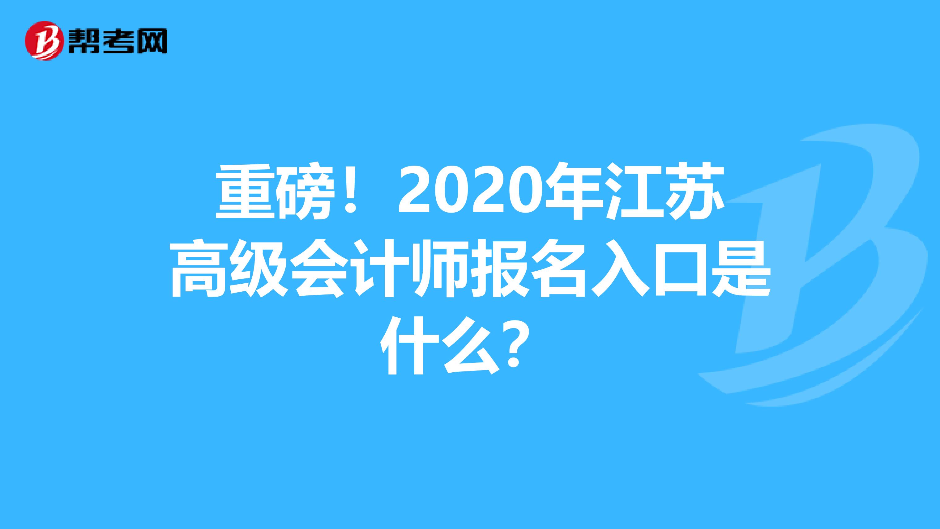 重磅！2020年江苏高级会计师报名入口是什么？