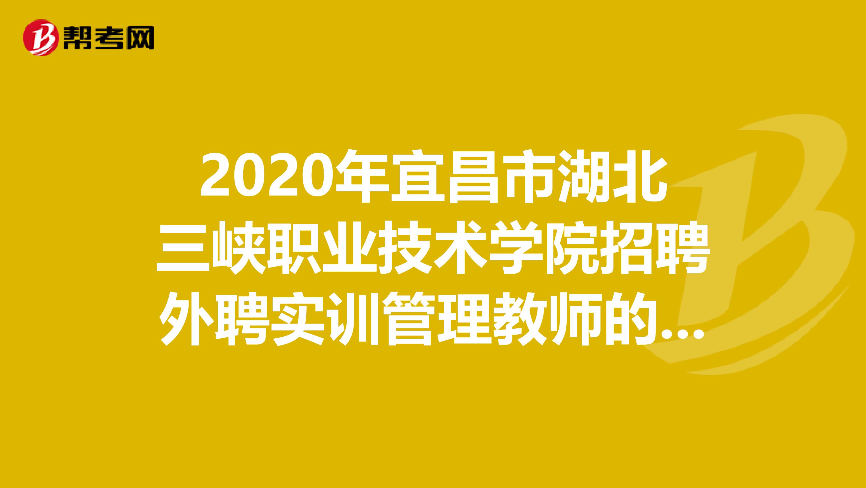 2020年宜昌市湖北三峡职业技术学院招聘外聘实训管理教师的公告