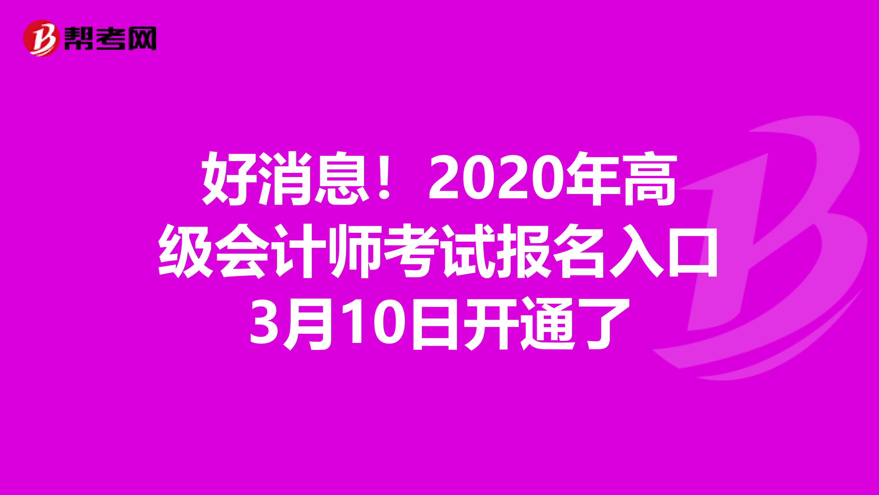 好消息！2020年高級(jí)會(huì)計(jì)師考試報(bào)名入口3月10日開通了