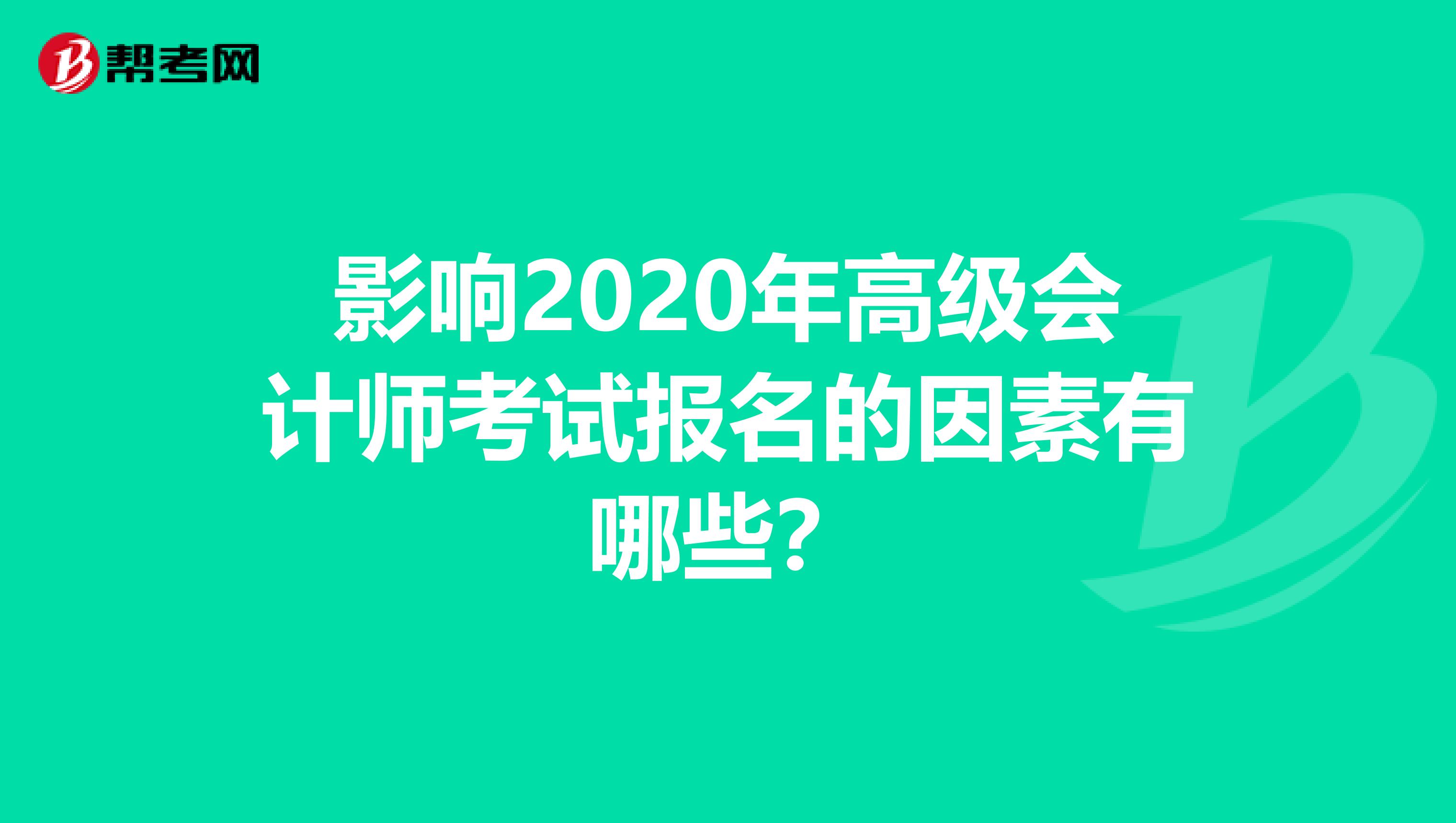 影响2020年高级会计师考试报名的因素有哪些？