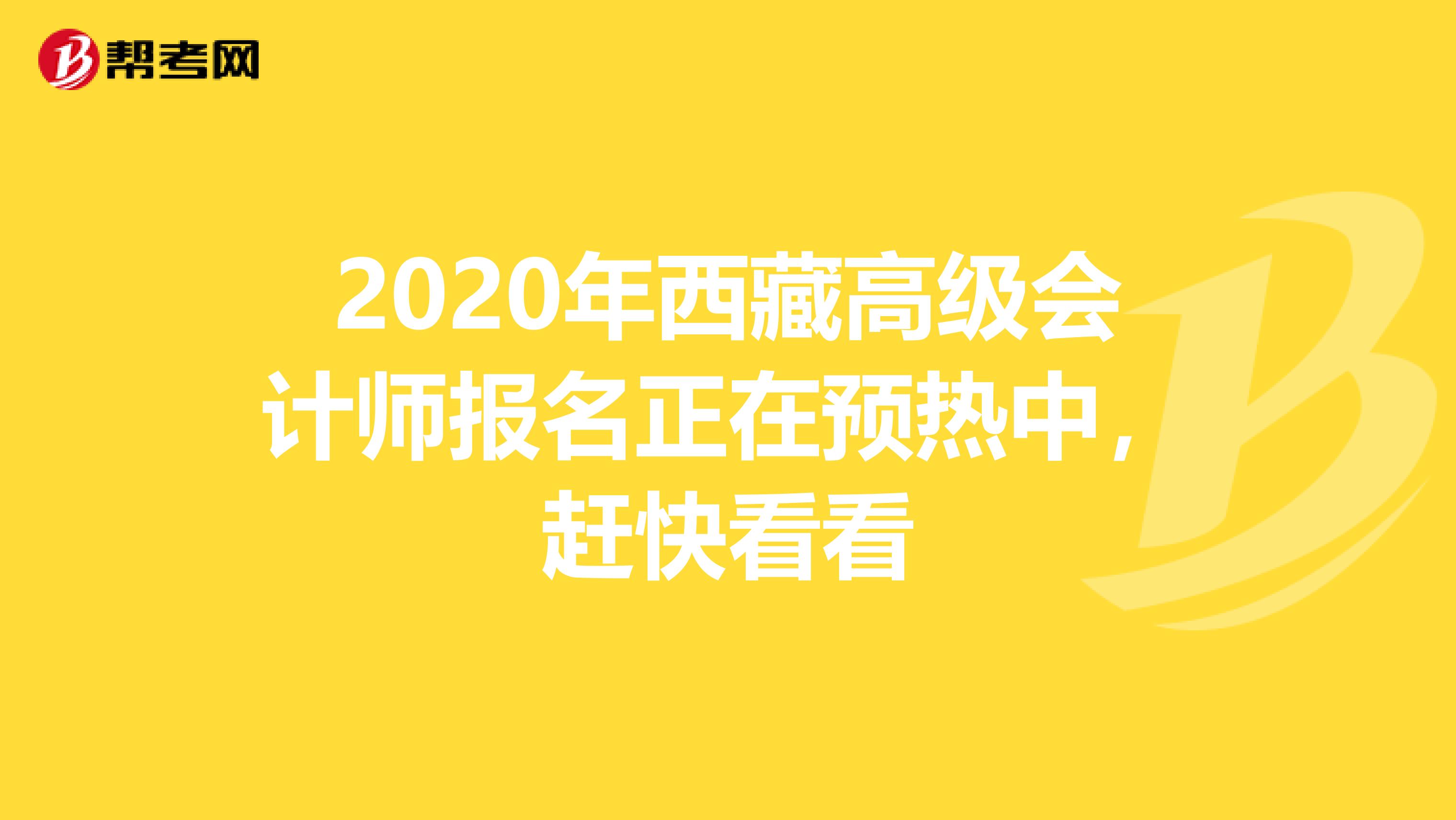 2020年西藏高级会计师报名正在预热中，赶快看看