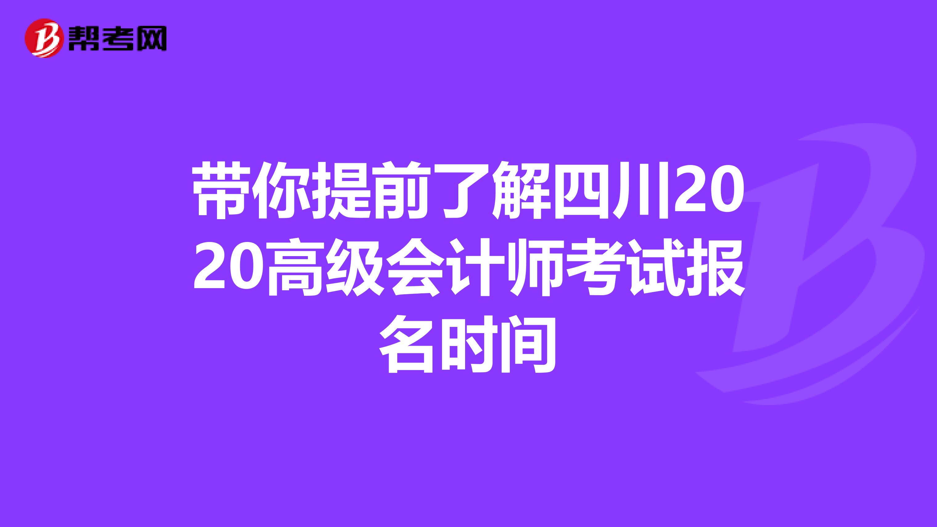 带你提前了解四川2020高级会计师考试报名时间