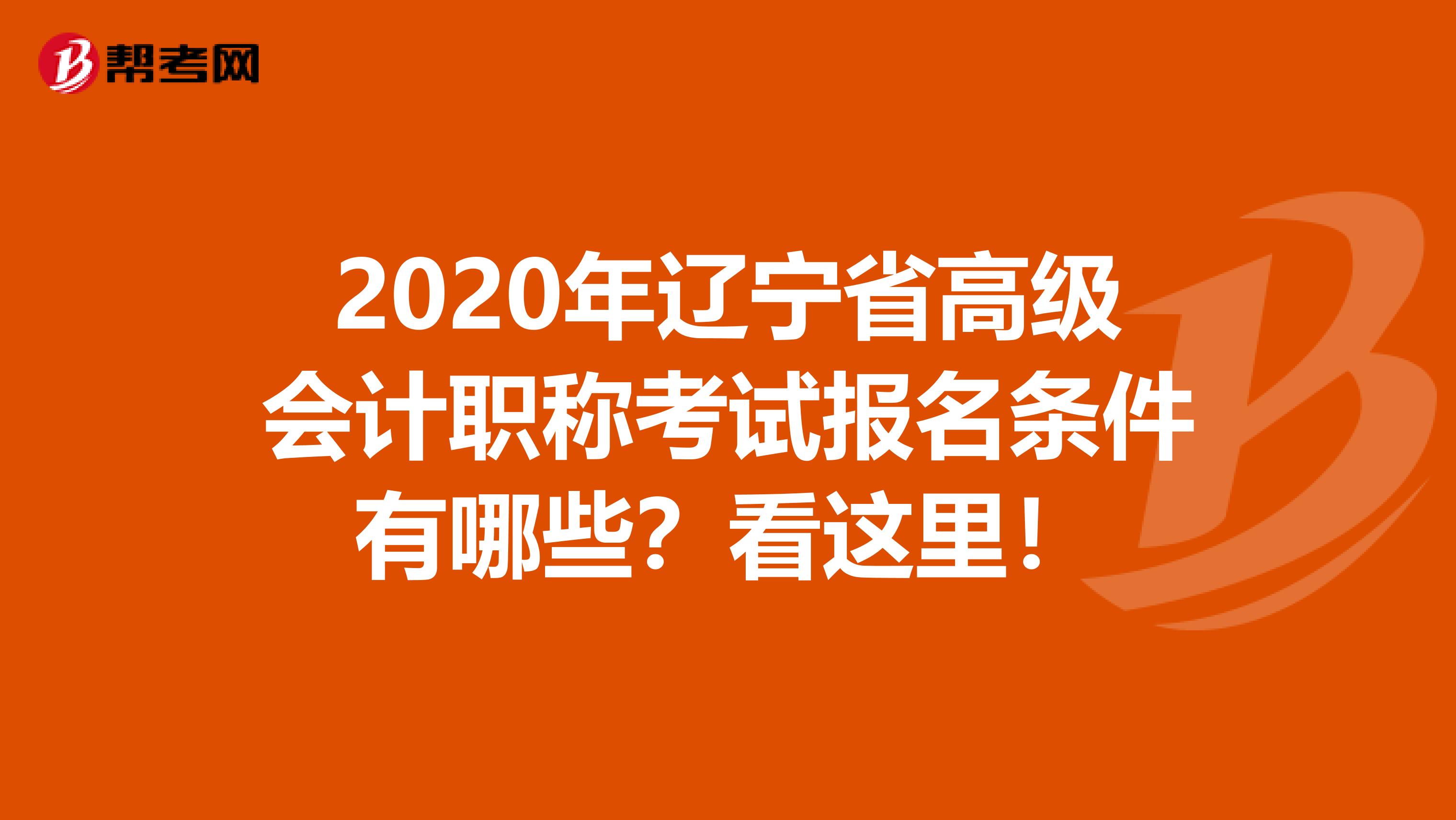 2020年辽宁省高级会计职称考试报名条件有哪些？看这里！