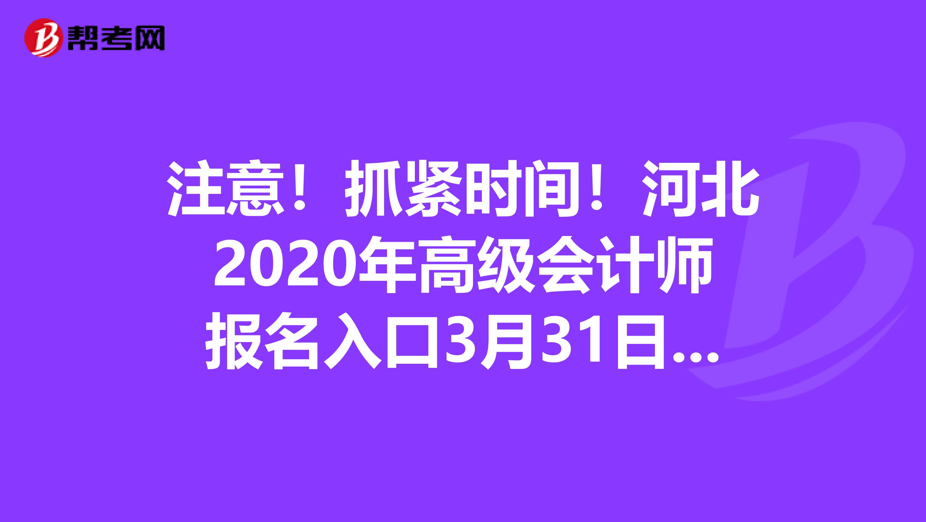 注意！抓緊時間！河北2020年高級會計師報名入口3月31日關閉