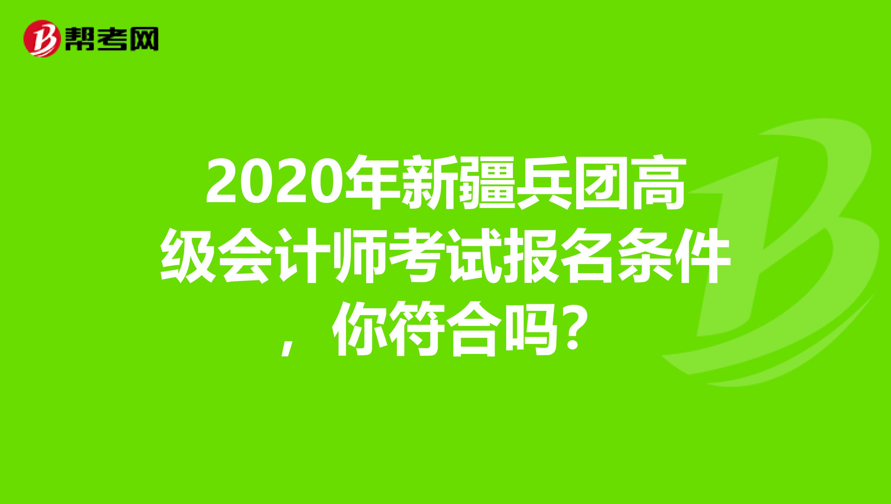 2020年新疆兵团高级会计师考试报名条件，你符合吗？
