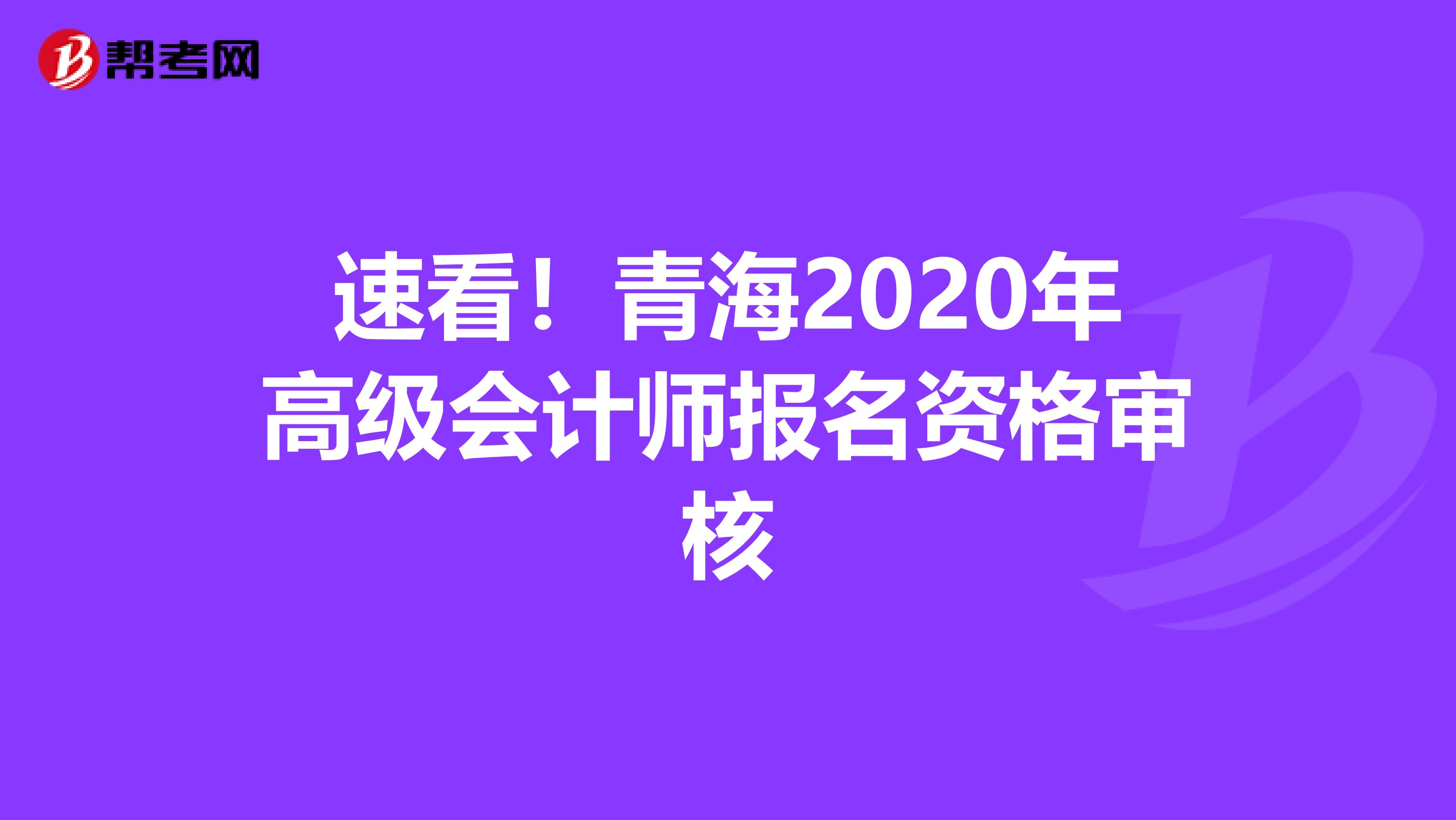 速看！青海2020年高级会计师报名资格审核
