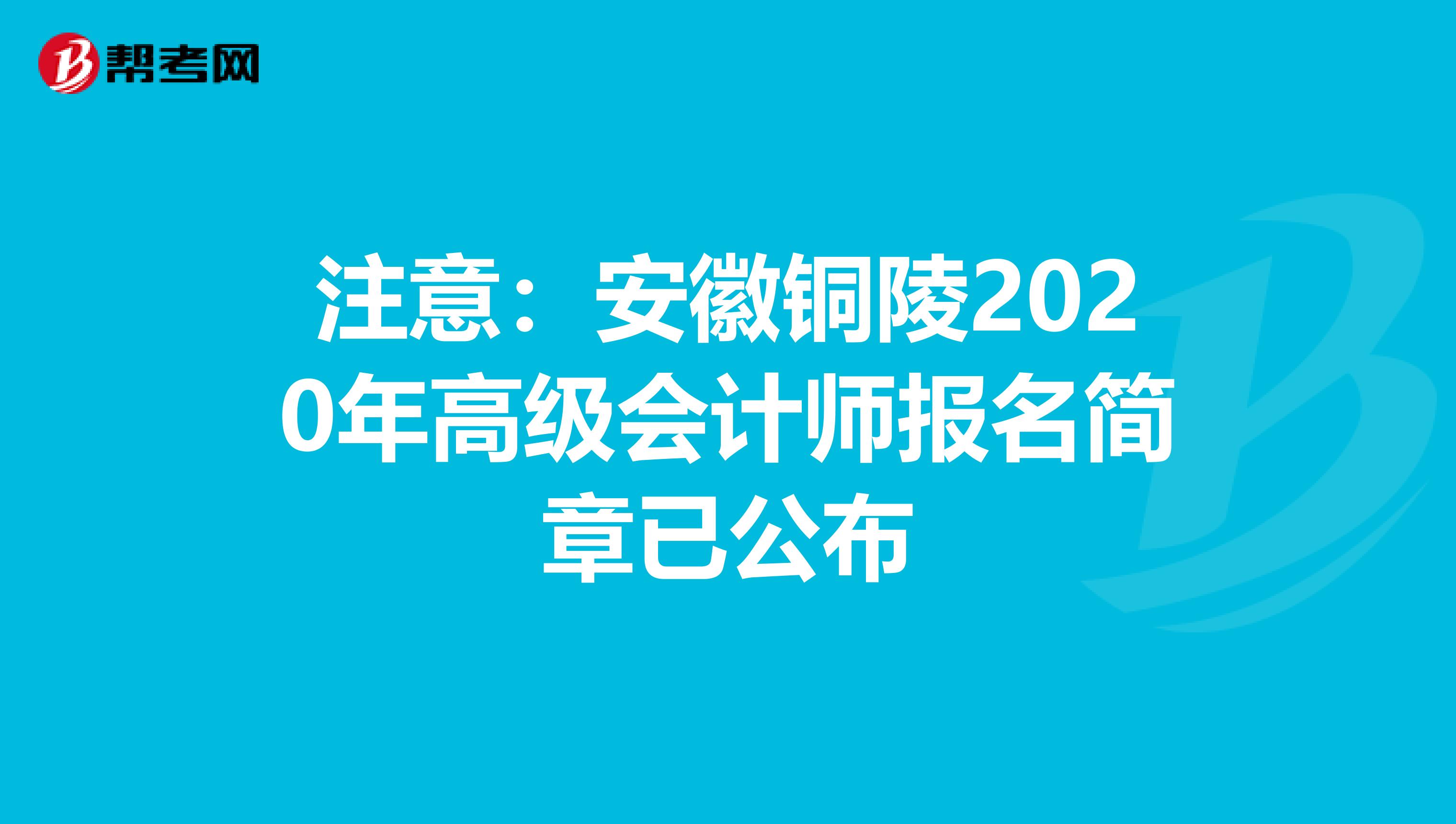 注意：安徽铜陵2020年高级会计师报名简章已公布