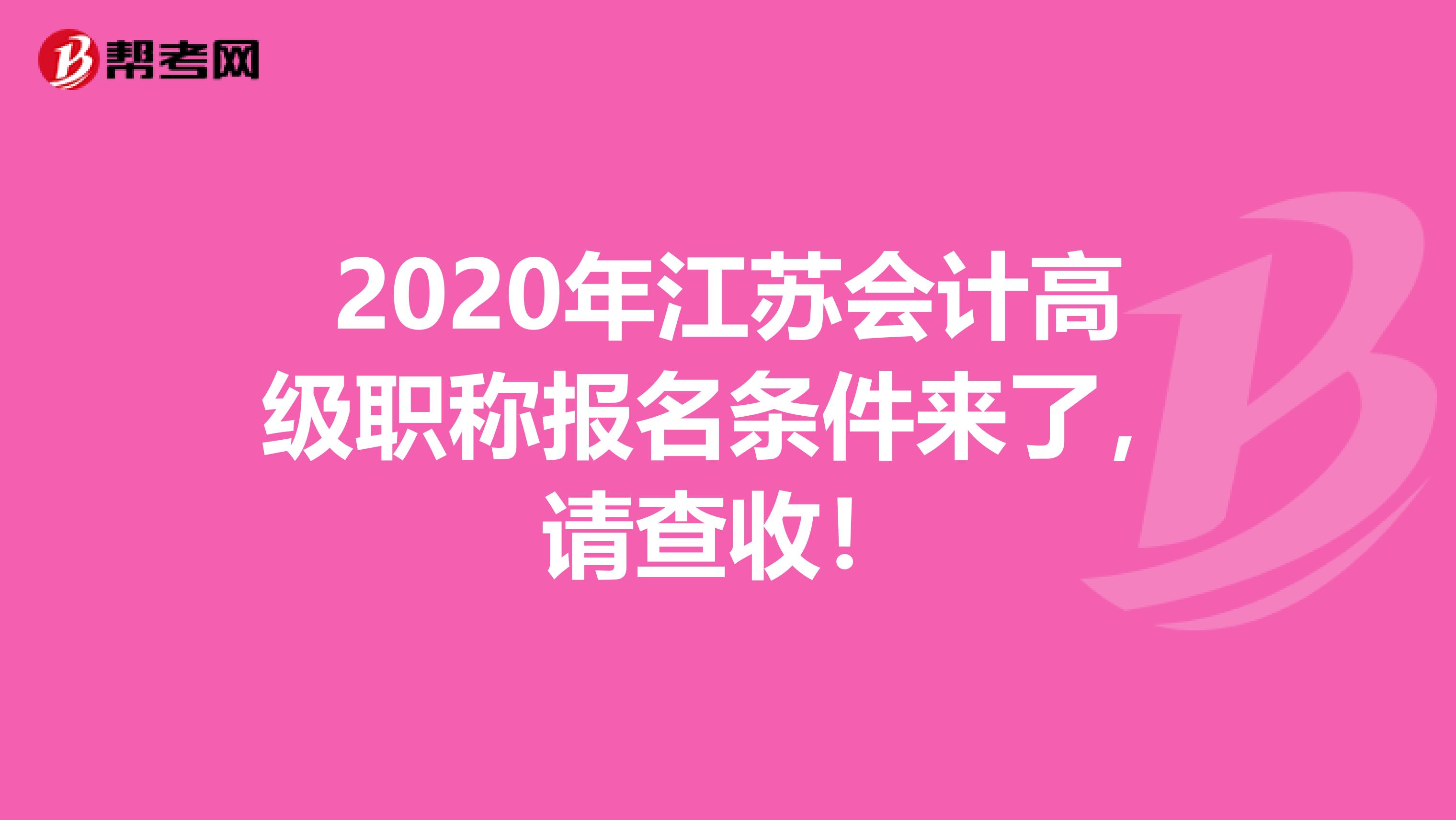 2020年江苏会计高级职称报名条件来了，请查收！