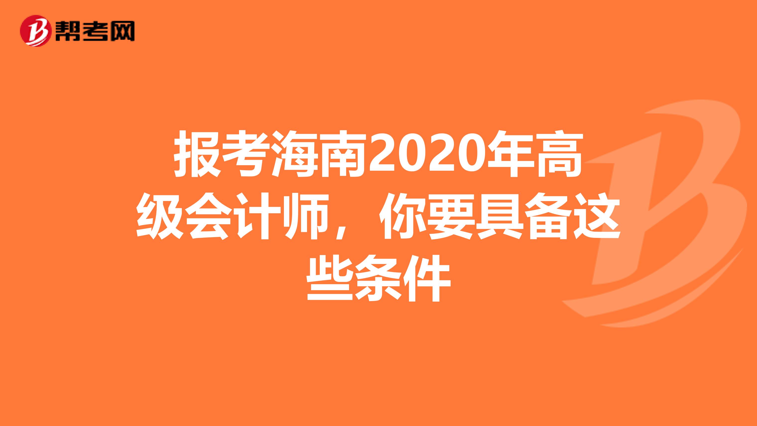 报考海南2020年高级会计师，你要具备这些条件