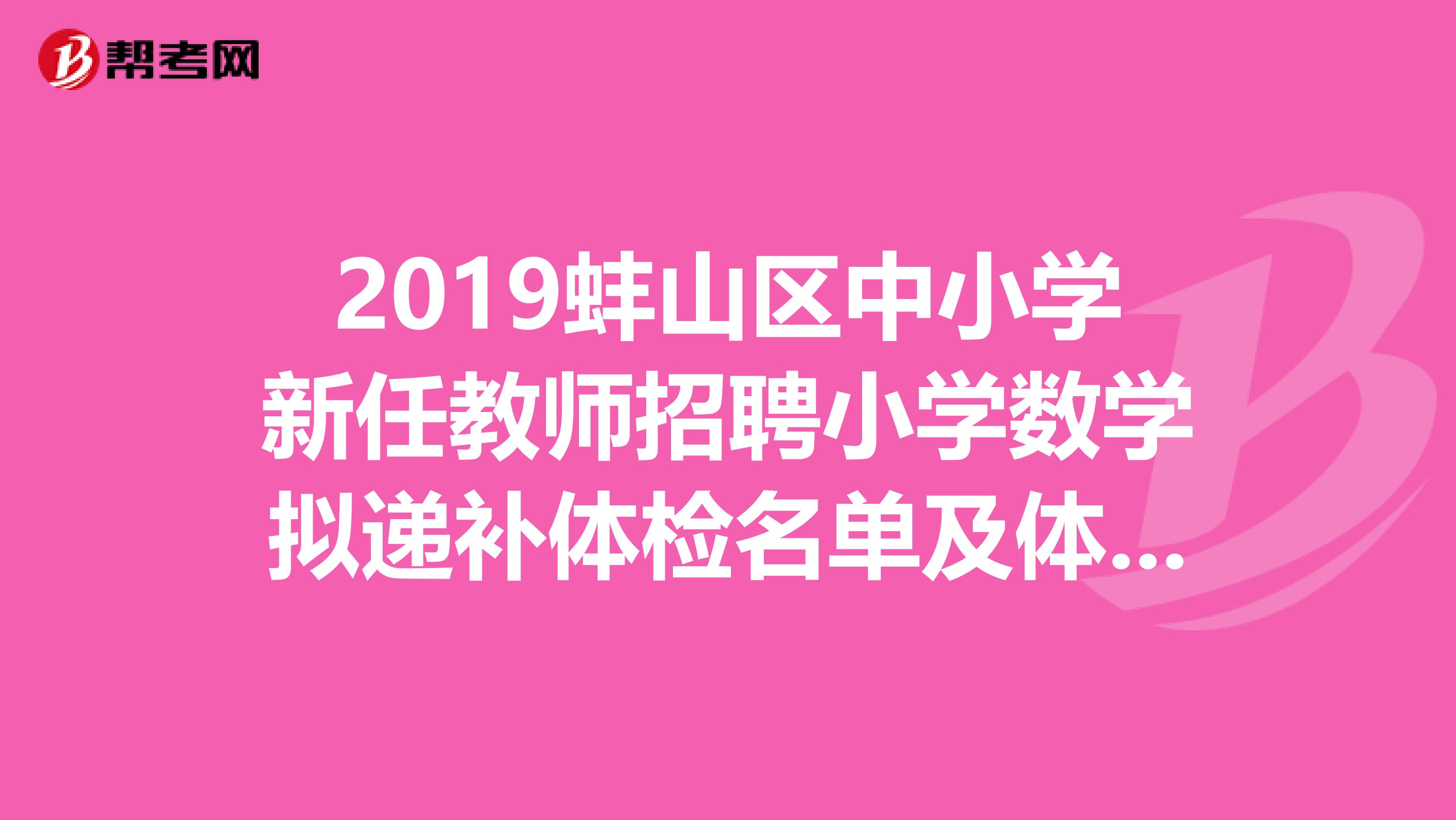 2019蚌山区中小学新任教师招聘小学数学拟递补体检名单及体检通知