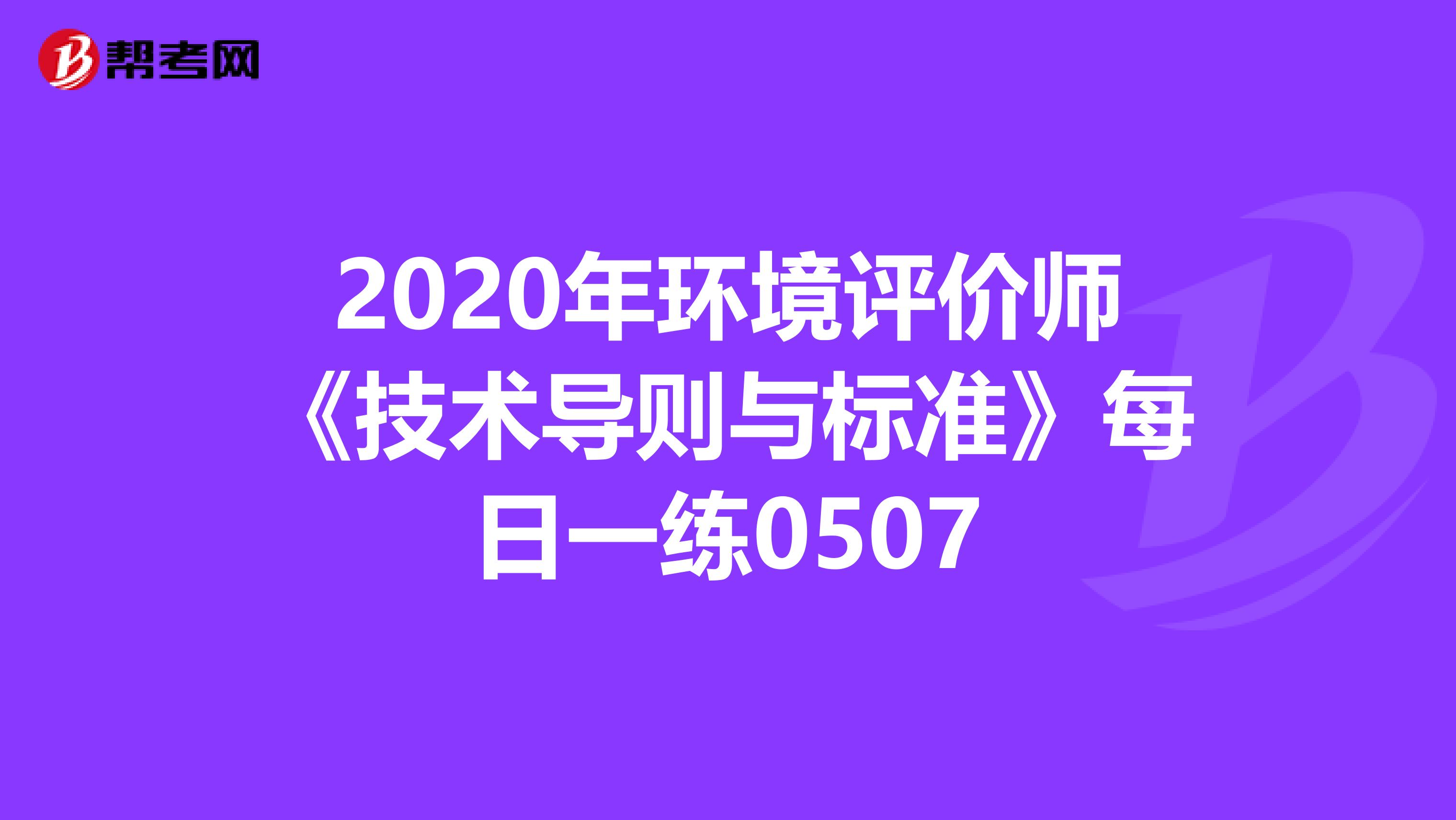 2020年环境评价师《技术导则与标准》每日一练0507