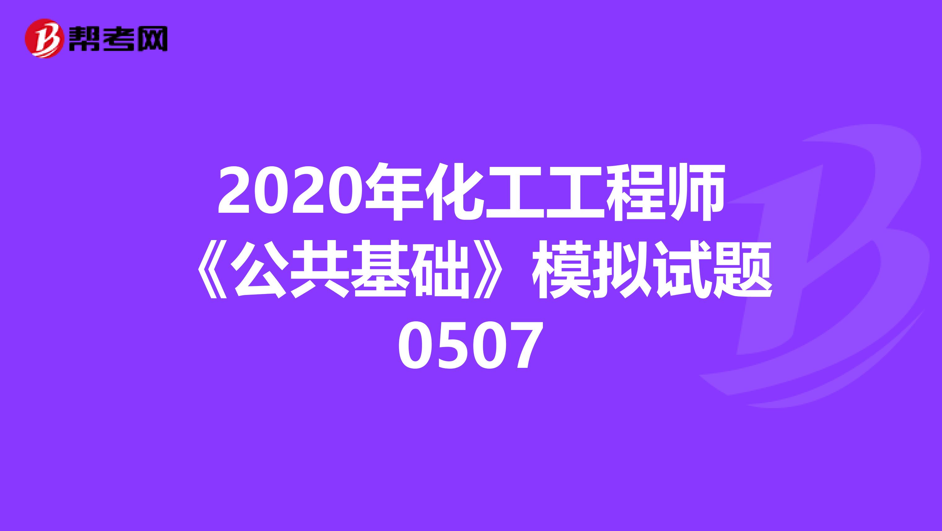 2020年化工工程师《公共基础》模拟试题0507