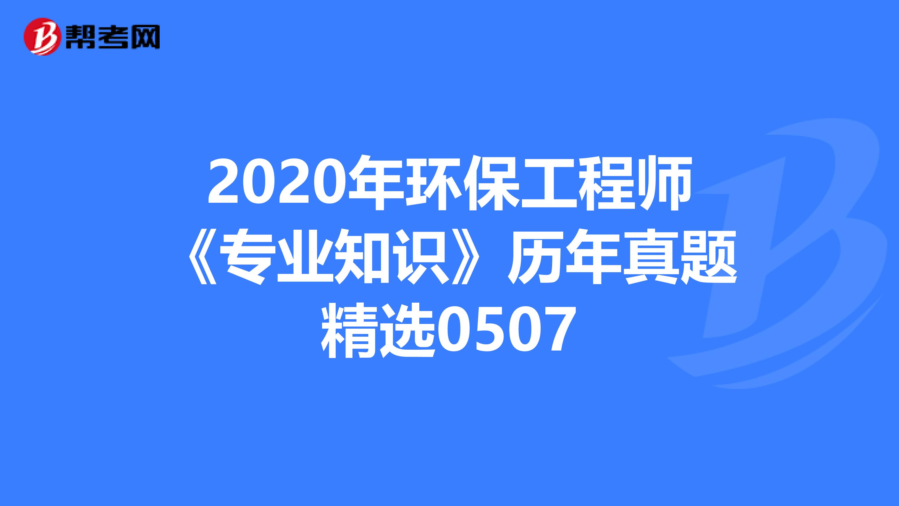 2020年环保工程师《专业知识》历年真题精选0507