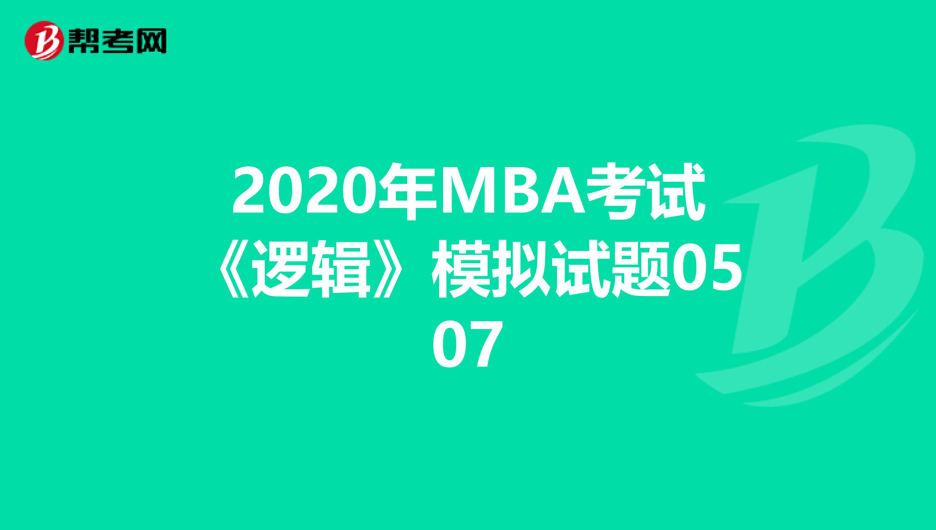 2020年MBA考试《逻辑》模拟试题0507