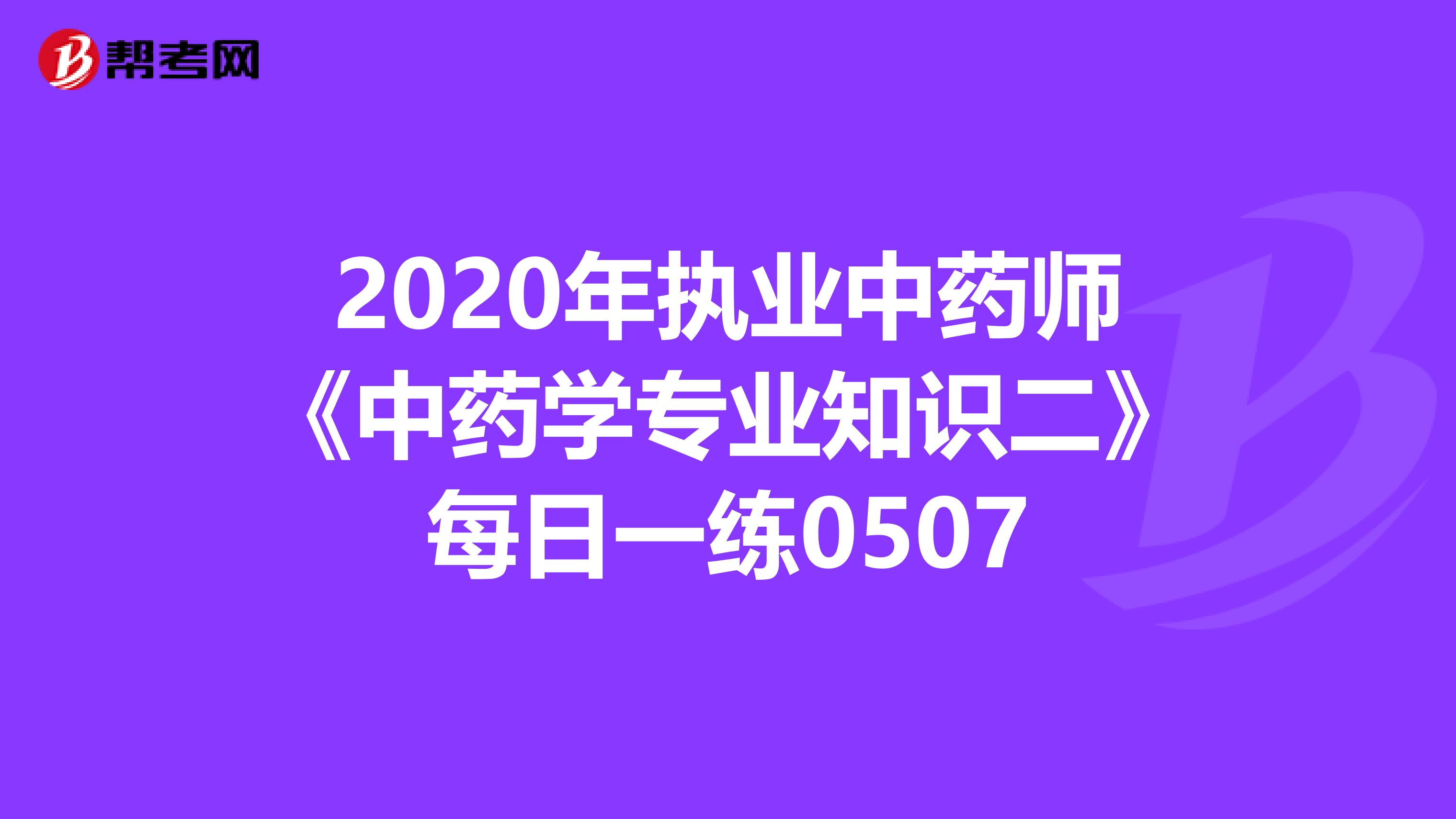 2020年执业中药师《中药学专业知识二》每日一练0507