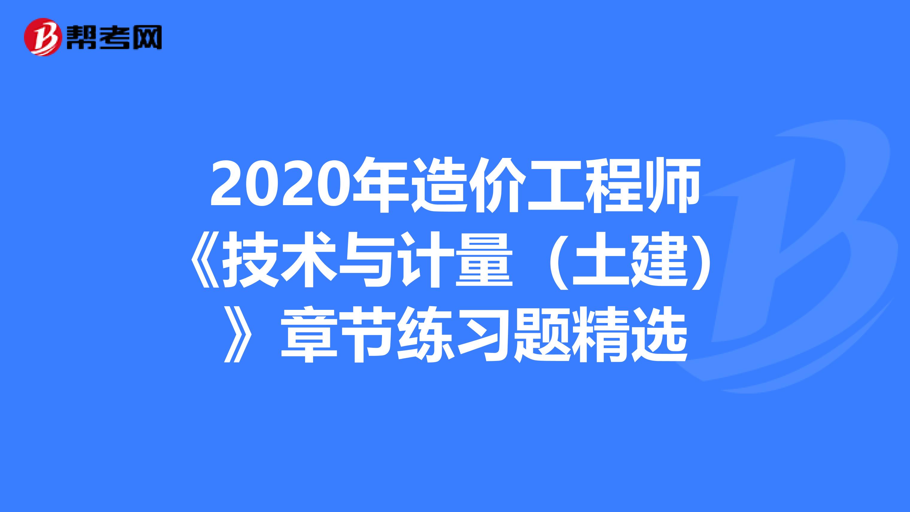 2020年造价工程师《技术与计量（土建）》章节练习题精选