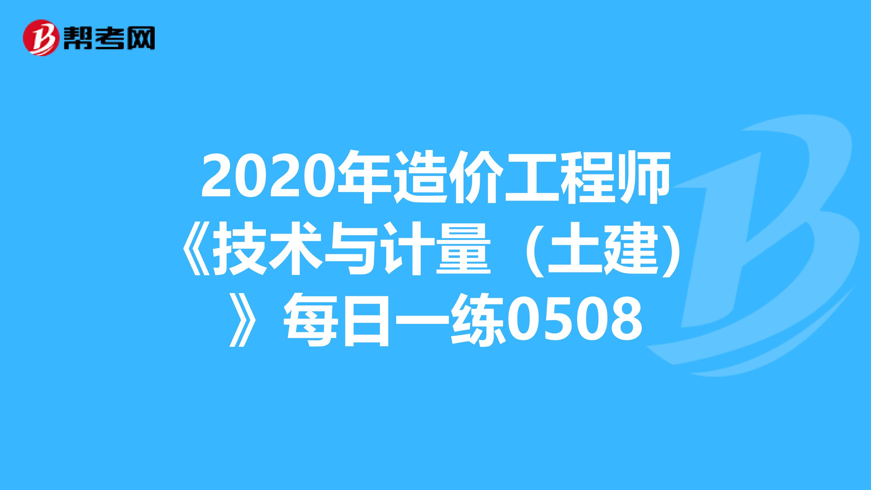 2020年造价工程师《技术与计量（土建）》每日一练0508