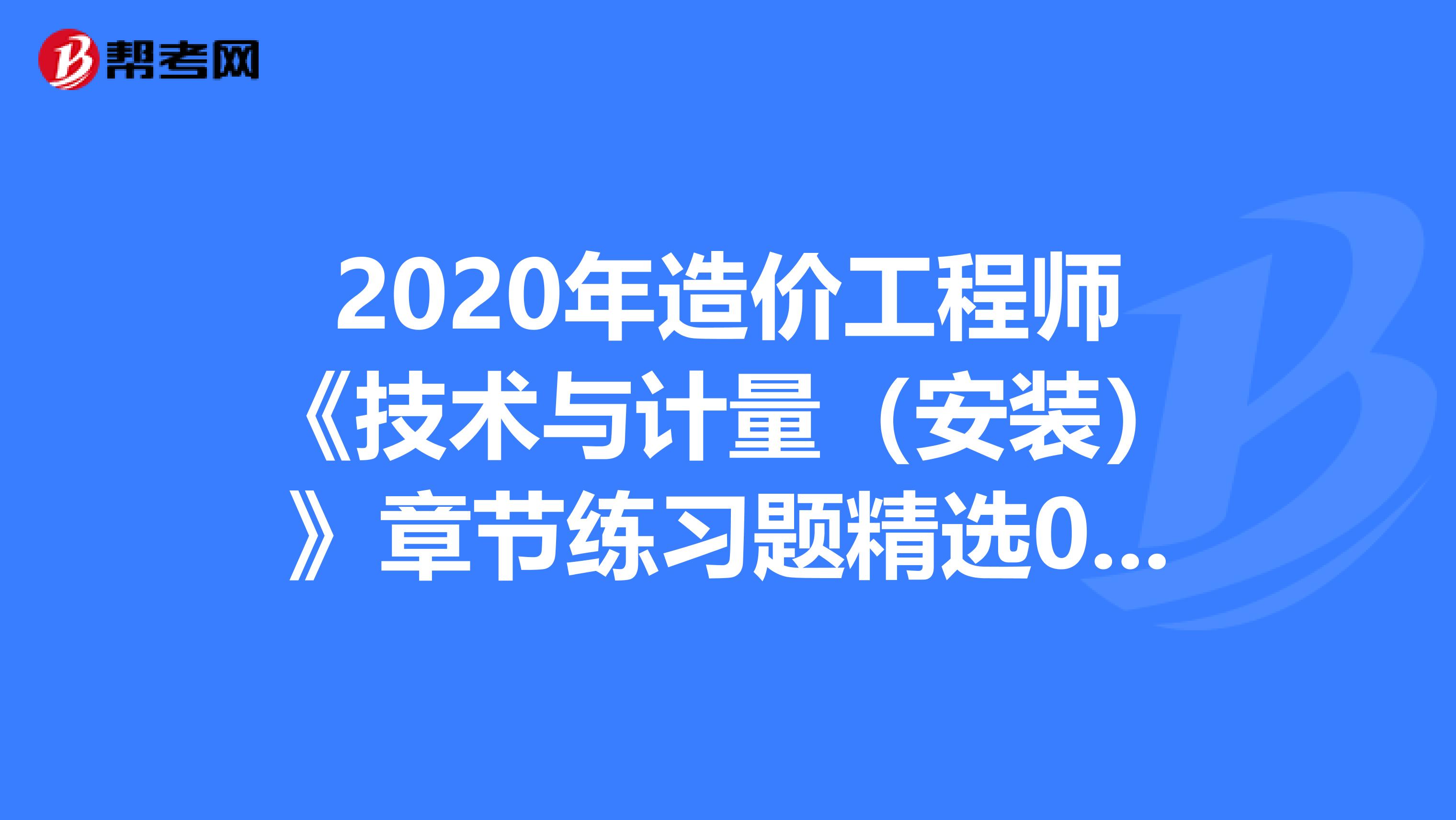 2020年造价工程师《技术与计量（安装）》章节练习题精选0508
