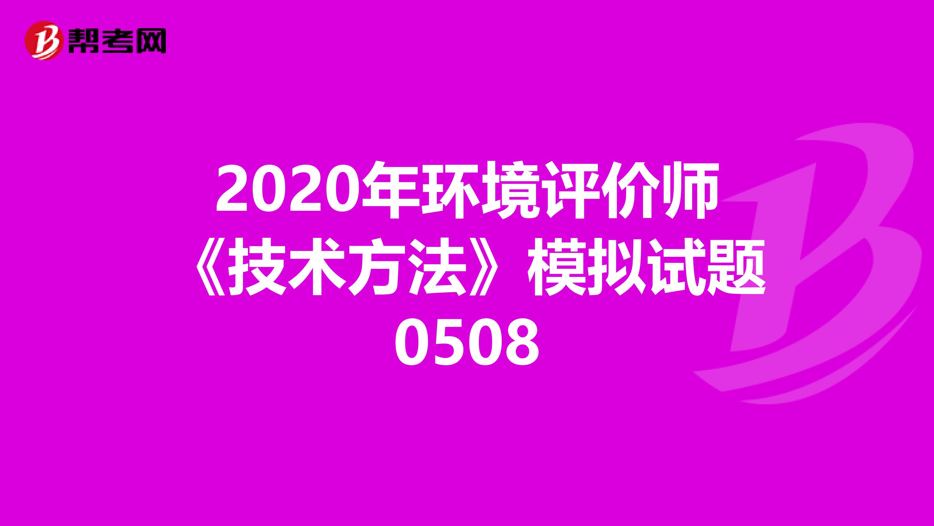 2020年环境评价师《技术方法》模拟试题0508