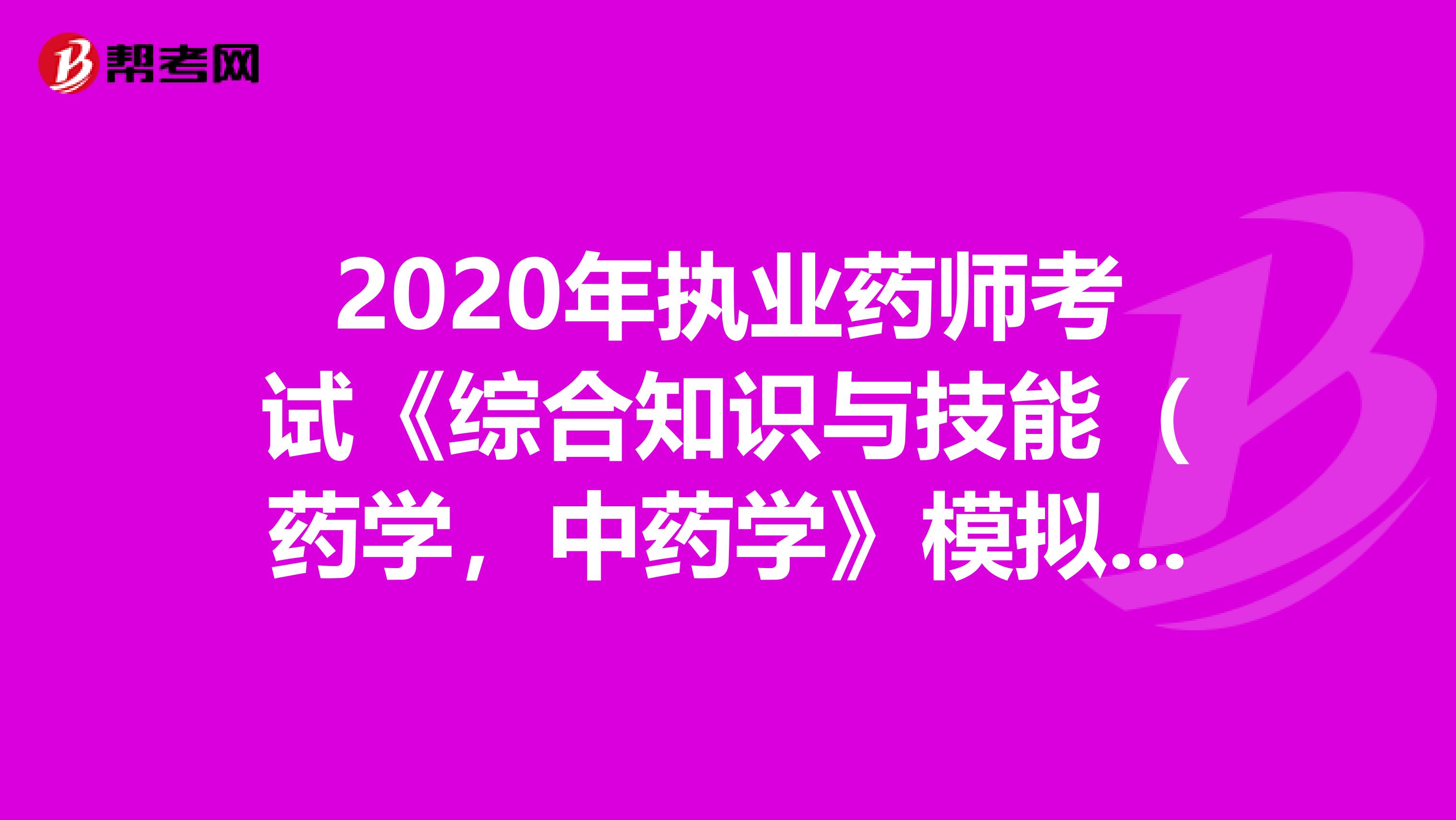 2020年执业药师考试《综合知识与技能（药学，中药学》模拟试题0508