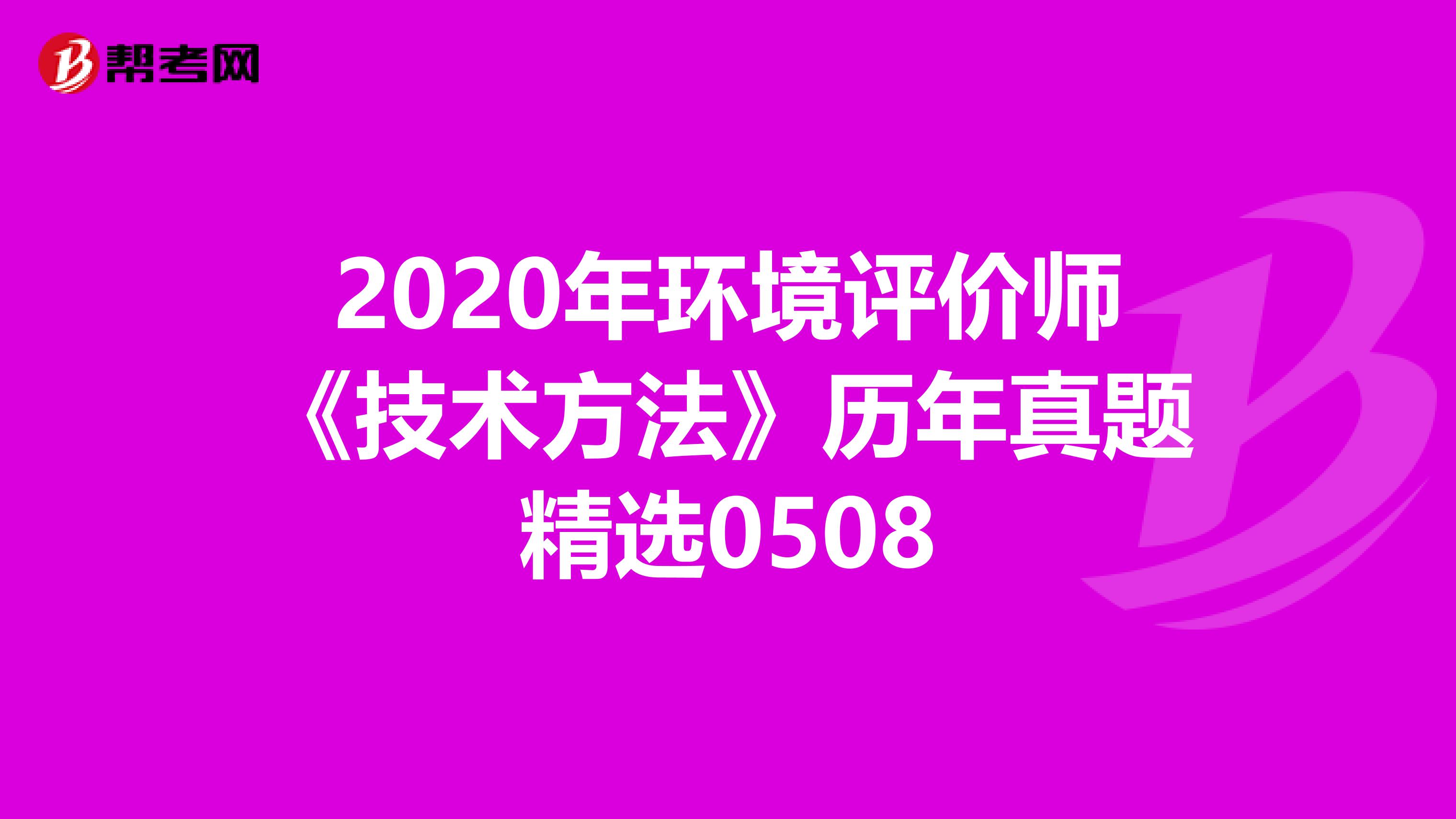 2020年环境评价师《技术方法》历年真题精选0508