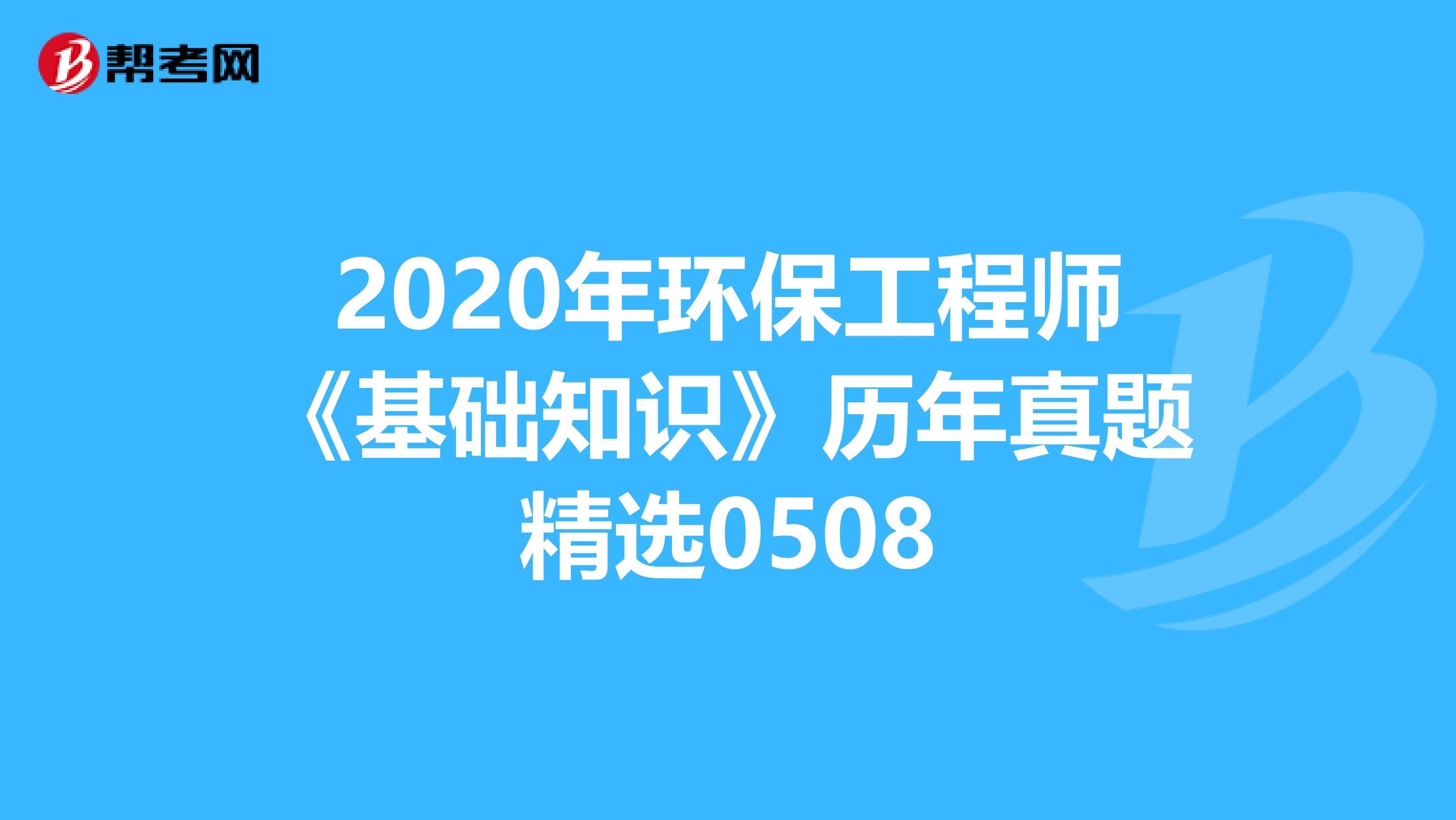 2020年环保工程师《基础知识》历年真题精选0508