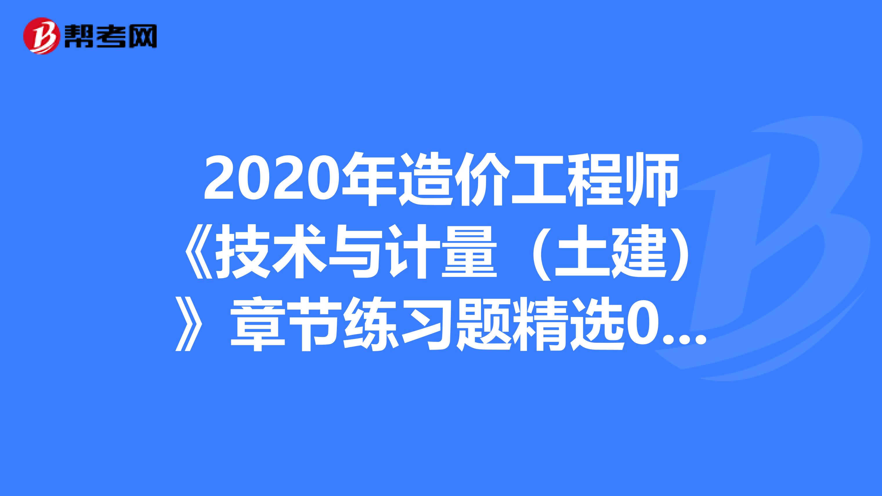 2020年造价工程师《技术与计量（土建）》章节练习题精选0508