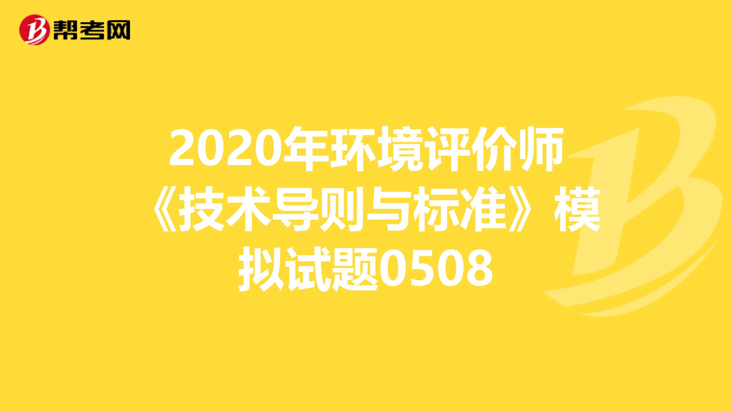 2020年环境评价师《技术导则与标准》模拟试题0508