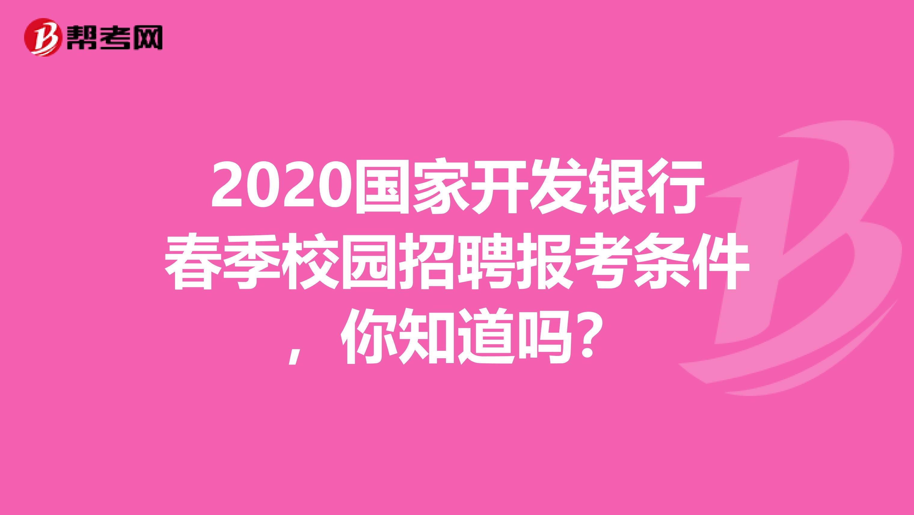 2020国家开发银行春季校园招聘报考条件，你知道吗？