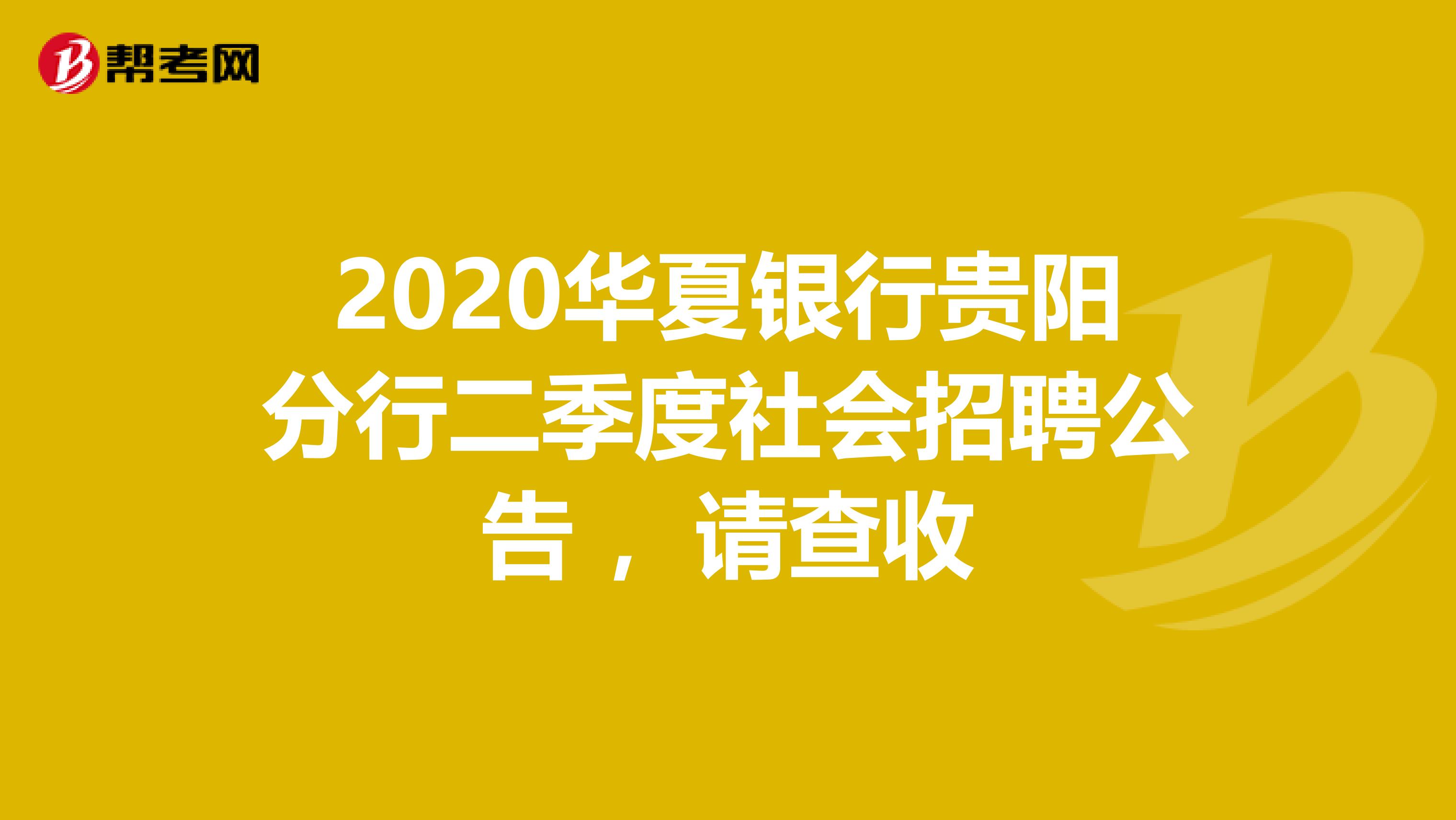 2020华夏银行贵阳分行二季度社会招聘公告 ，请查收