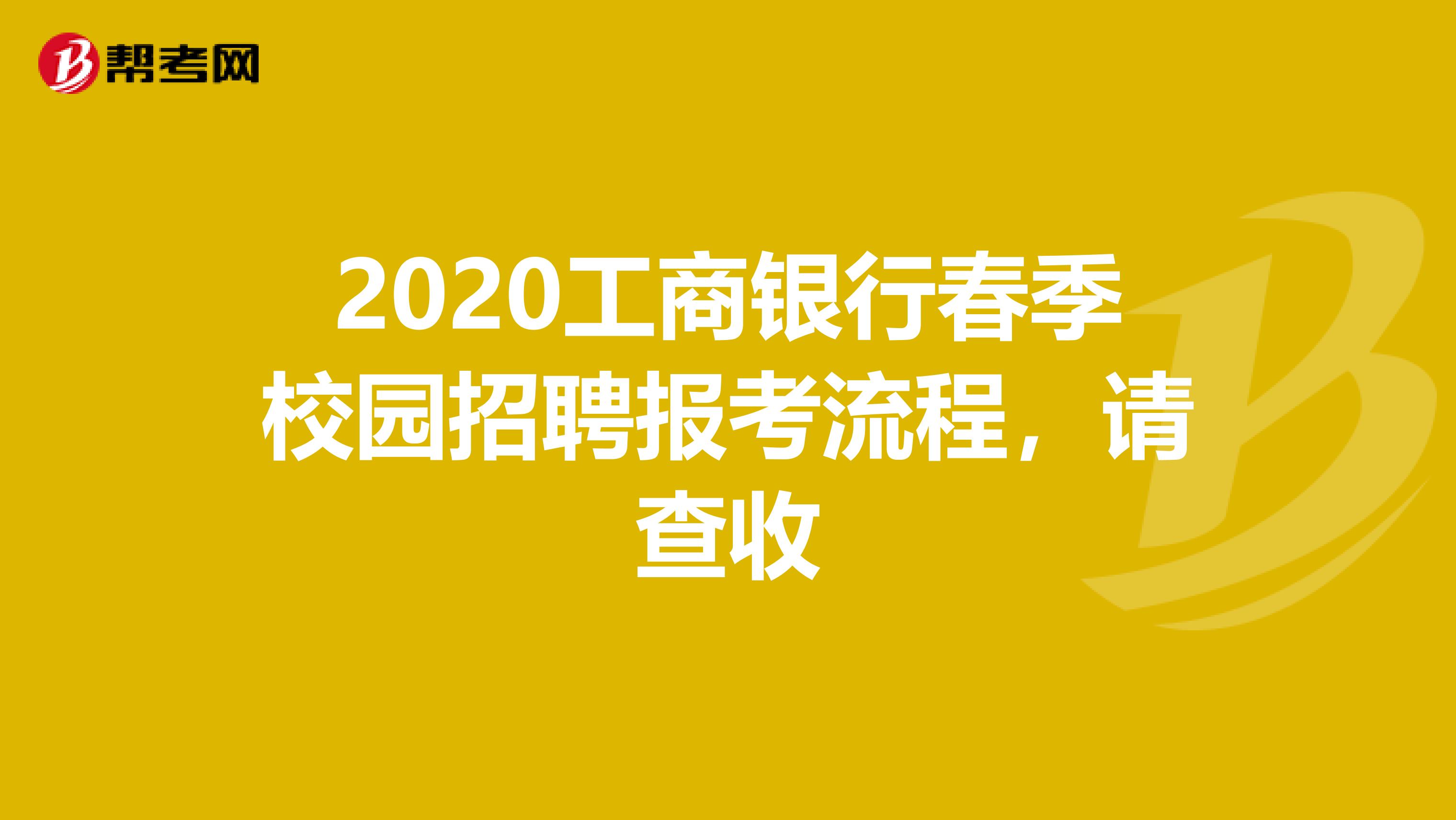 2020工商银行春季校园招聘报考流程，请查收