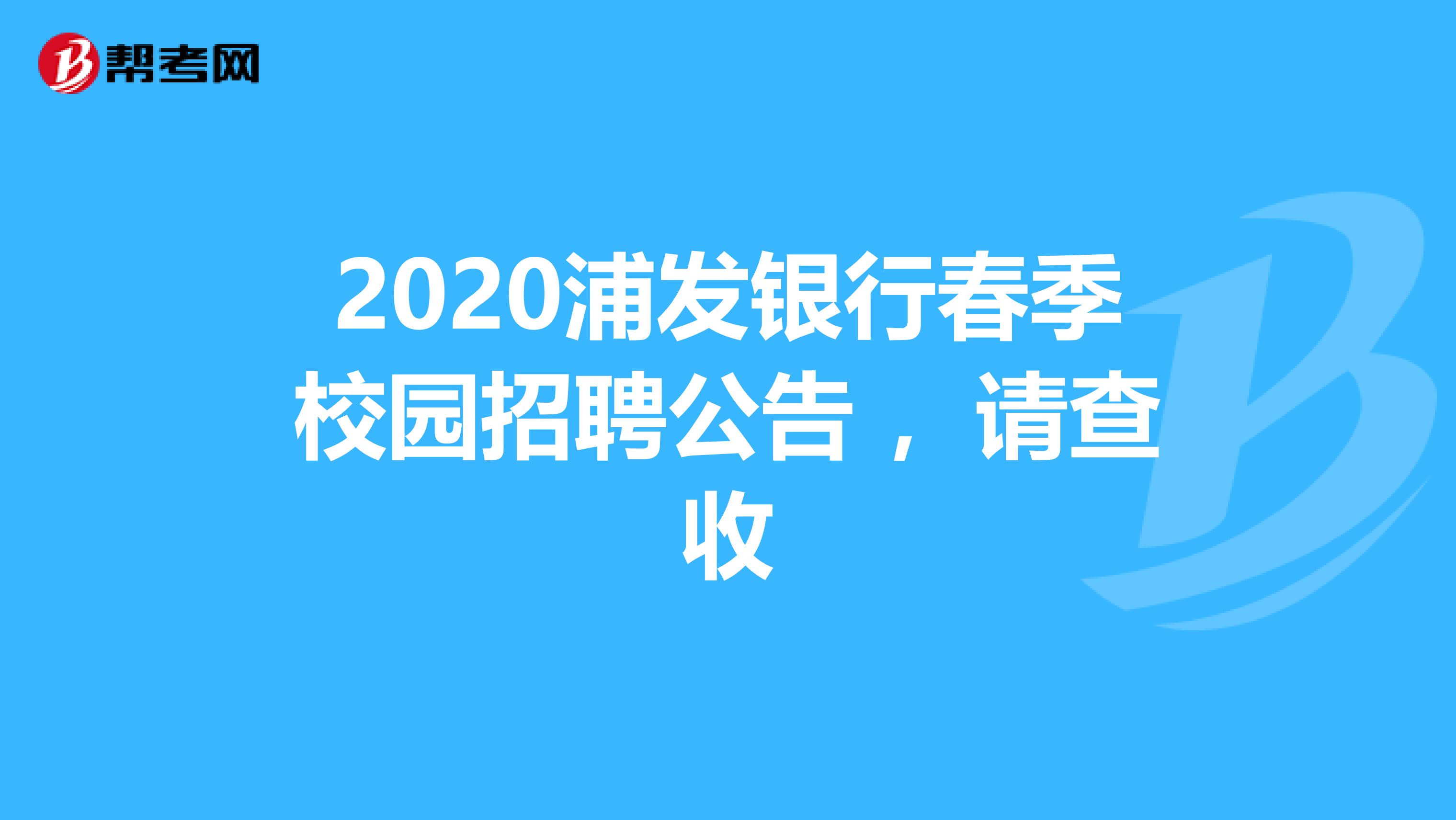 2020浦发银行春季校园招聘公告 ，请查收