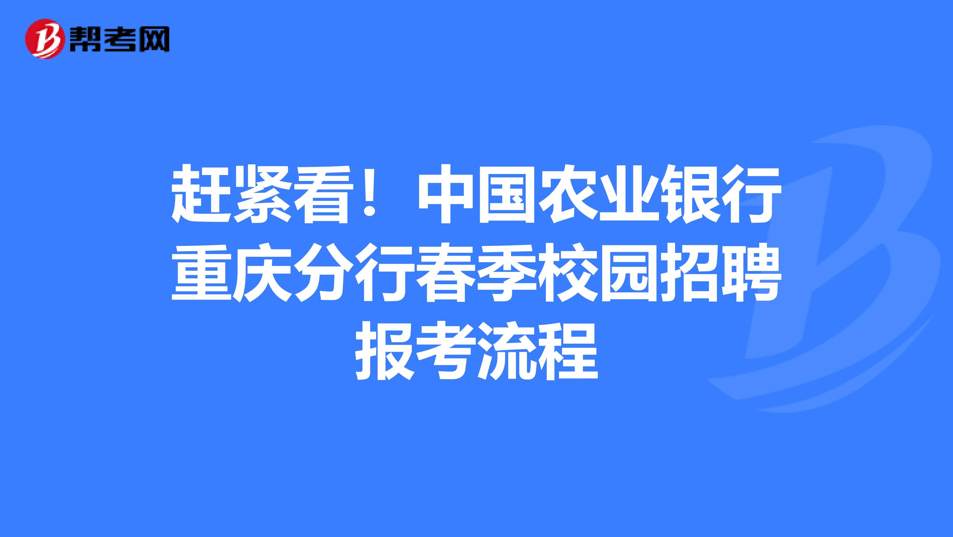赶紧看！中国农业银行重庆分行春季校园招聘报考流程