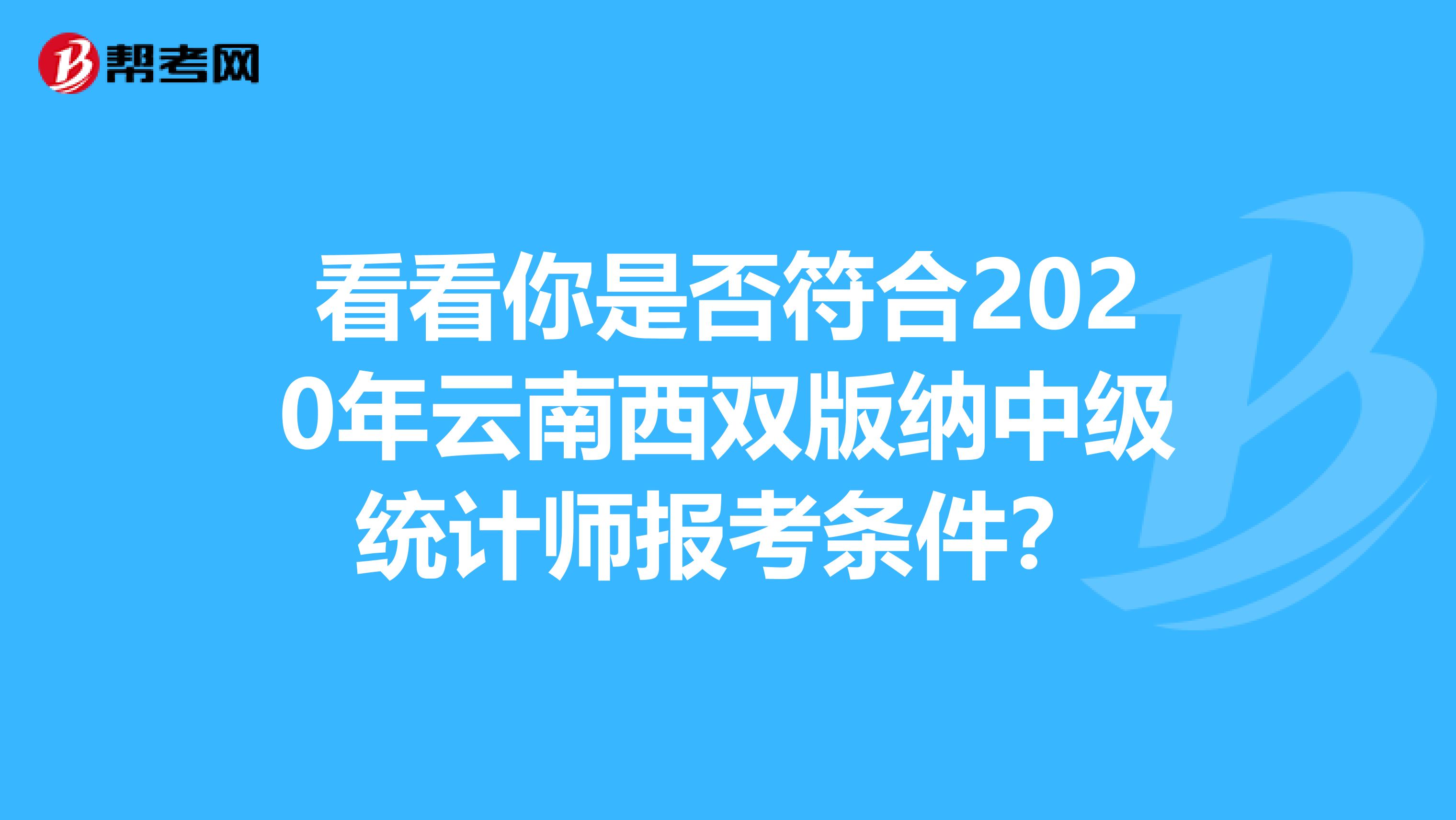 看看你是否符合2020年云南西双版纳中级统计师报考条件？